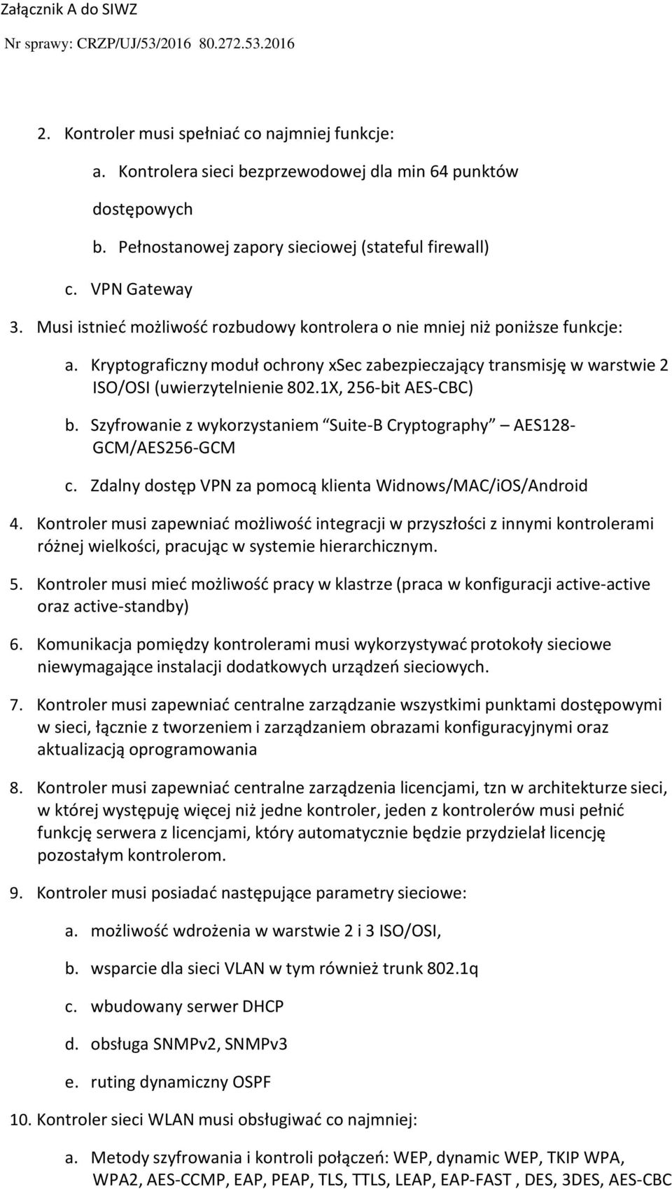 1X, 256 bit AES CBC) b. Szyfrowanie z wykorzystaniem Suite B Cryptography AES128 GCM/AES256 GCM c. Zdalny dostęp VPN za pomocą klienta Widnows/MAC/iOS/Android 4.