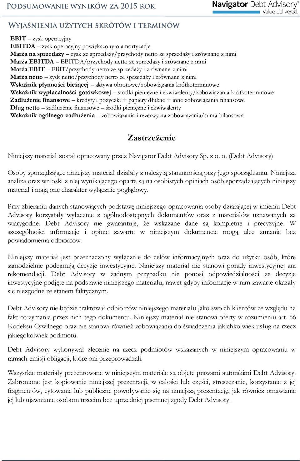 obrotowe/zobowiązania krótkoterminowe Wskaźnik wypłacalności gotówkowej środki pieniężne i ekwiwalenty/zobowiązania krótkoterminowe Zadłużenie finansowe kredyty i pożyczki + papiery dłużne + inne