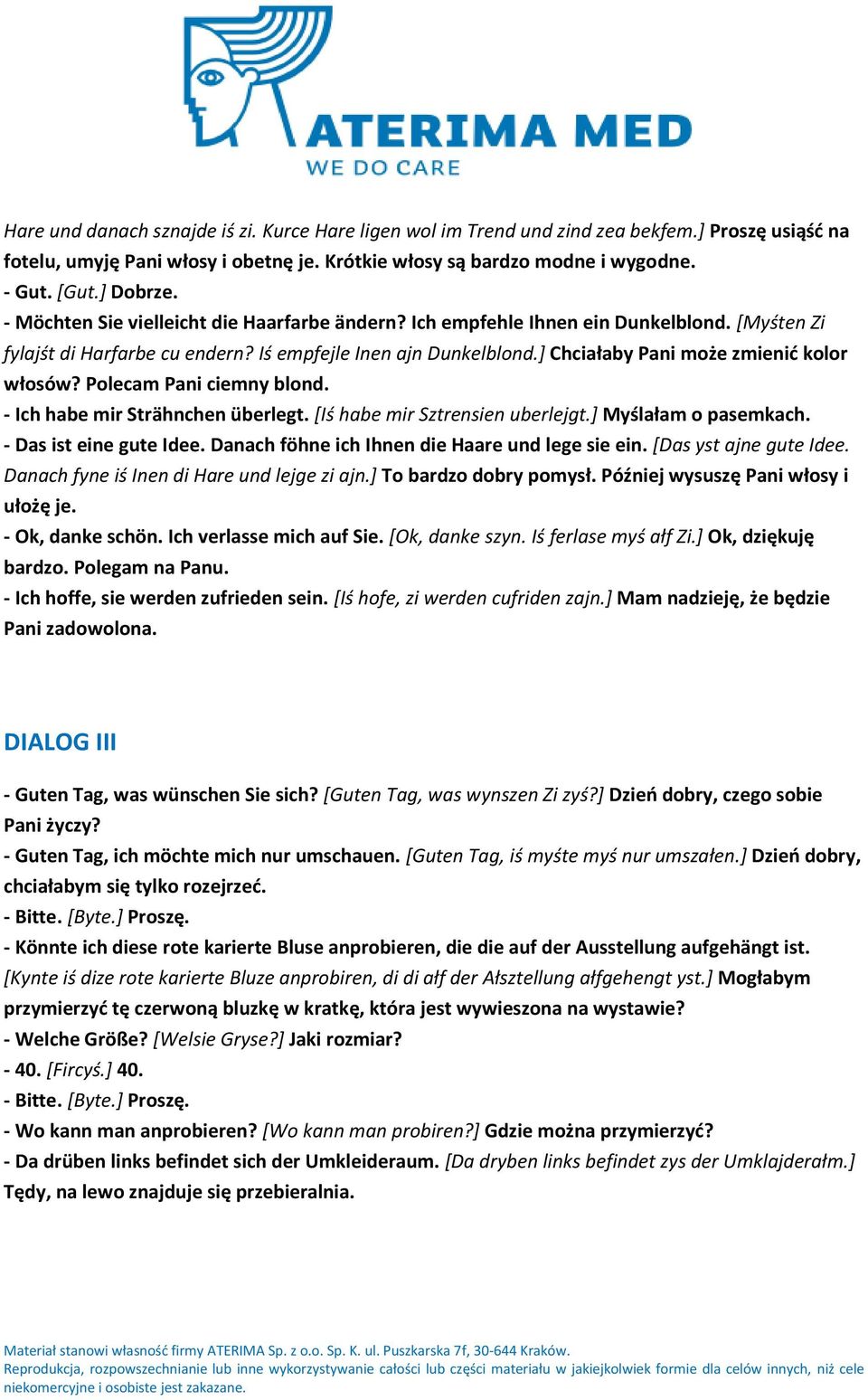 ] Chciałaby Pani może zmienić kolor włosów? Polecam Pani ciemny blond. - Ich habe mir Strähnchen überlegt. [Iś habe mir Sztrensien uberlejgt.] Myślałam o pasemkach. - Das ist eine gute Idee.