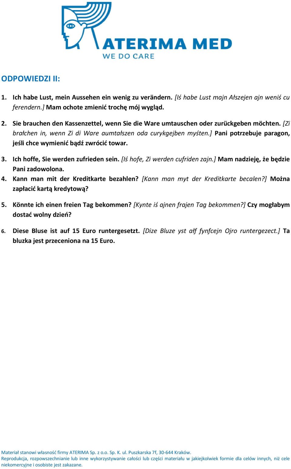 ] Pani potrzebuje paragon, jeśli chce wymienić bądź zwrócić towar. 3. Ich hoffe, Sie werden zufrieden sein. [Iś hofe, Zi werden cufriden zajn.] Mam nadzieję, że będzie Pani zadowolona. 4.