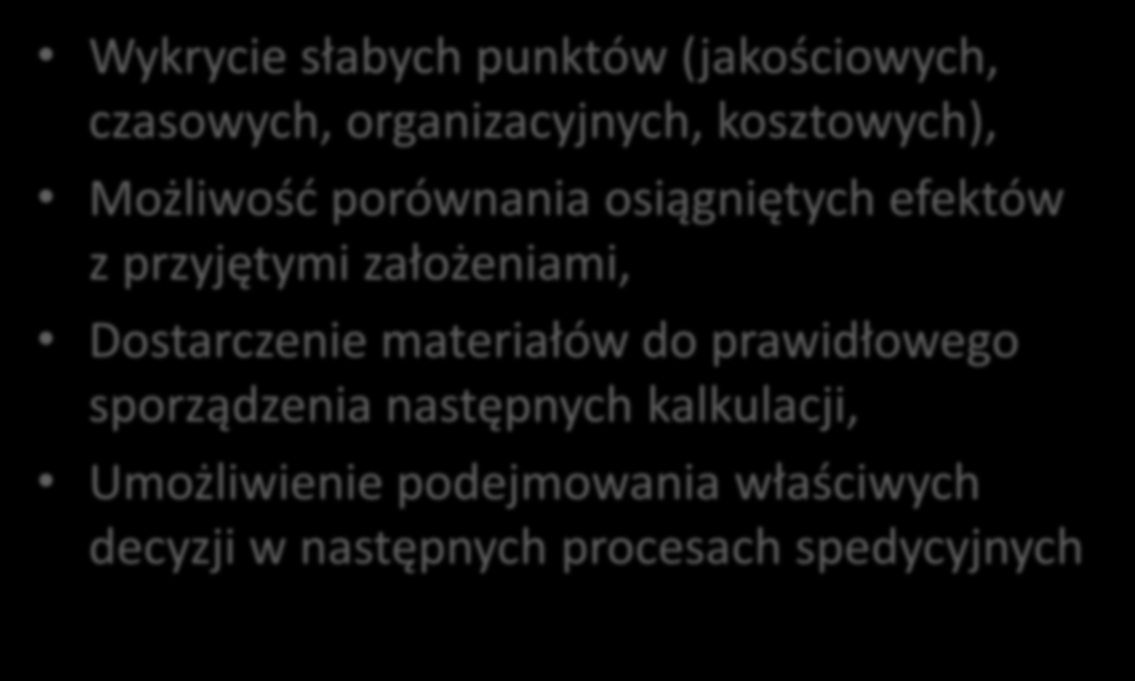 Faza koocowa - Analiza kosztów i przebiegu procesu transportowego Wykrycie słabych punktów (jakościowych, czasowych, organizacyjnych, kosztowych), Możliwośd porównania osiągniętych