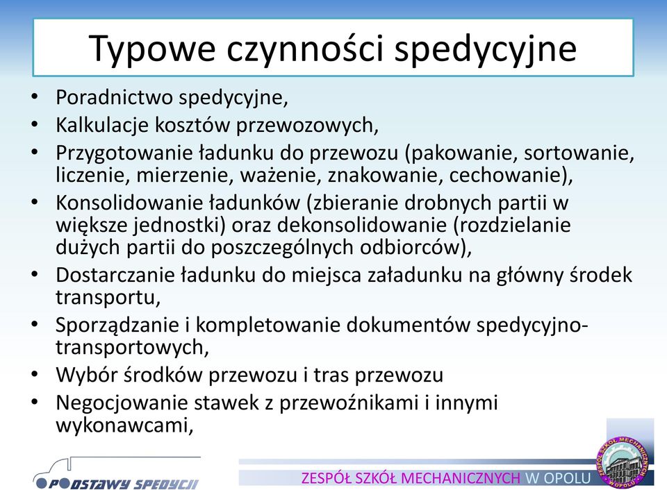 dekonsolidowanie (rozdzielanie dużych partii do poszczególnych odbiorców), Dostarczanie ładunku do miejsca załadunku na główny środek transportu,