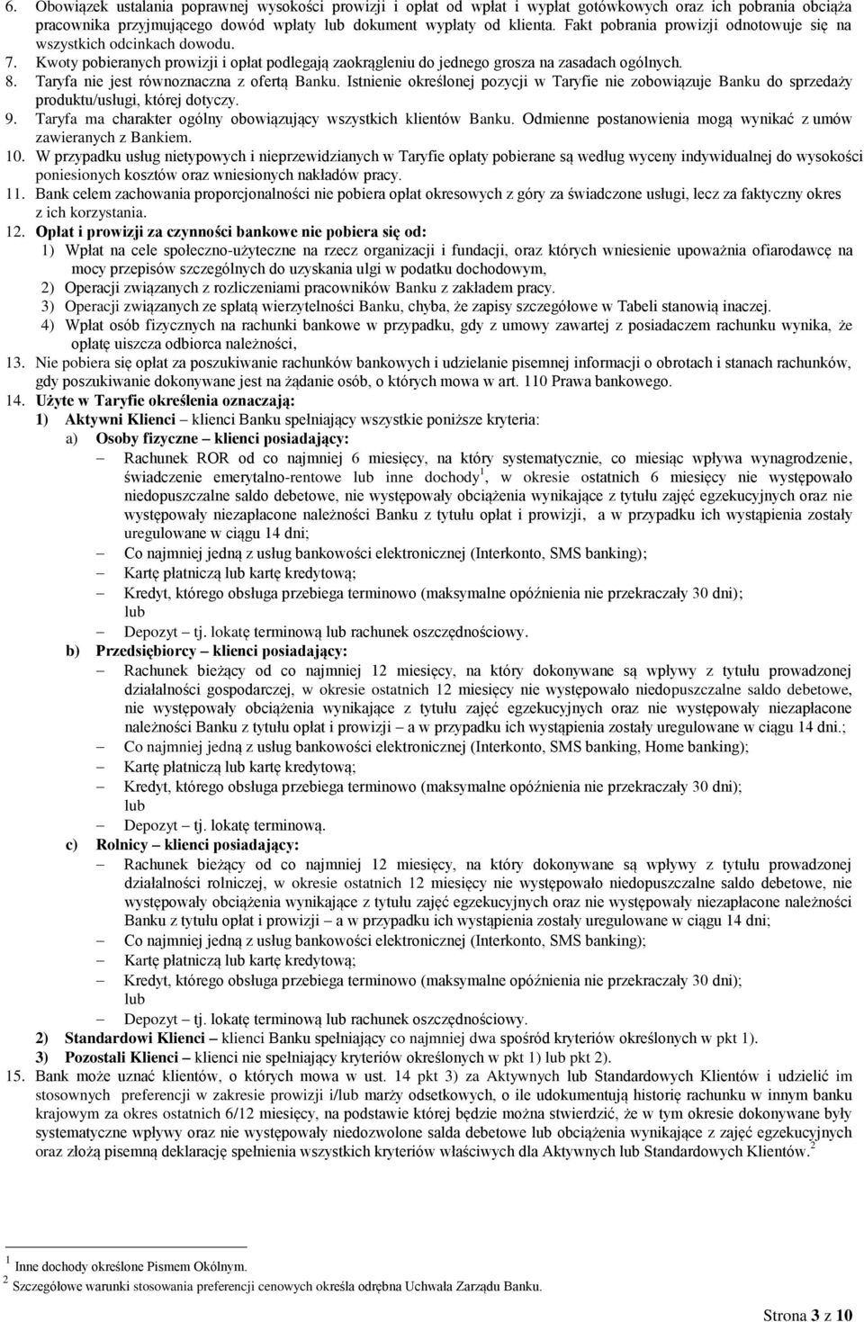 Taryfa nie jest równoznaczna z ofertą Banku. Istnienie określonej pozycji w Taryfie nie zobowiązuje Banku do sprzedaży produktu/usługi, której dotyczy. 9.