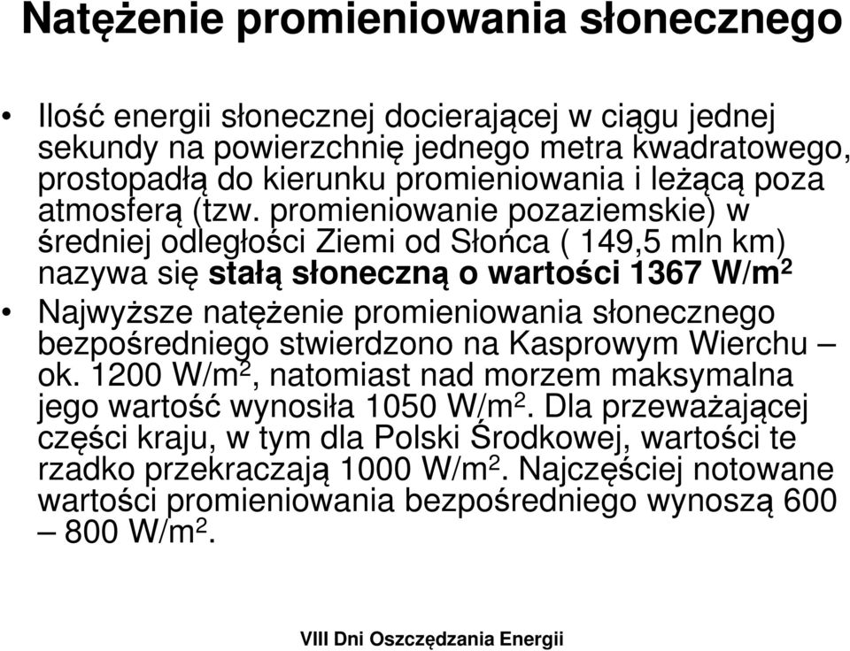 promieniowanie pozaziemskie) w średniej odległości Ziemi od Słońca ( 149,5 mln km) nazywa się stałą słoneczną o wartości 1367 W/m 2 Najwyższe natężenie promieniowania