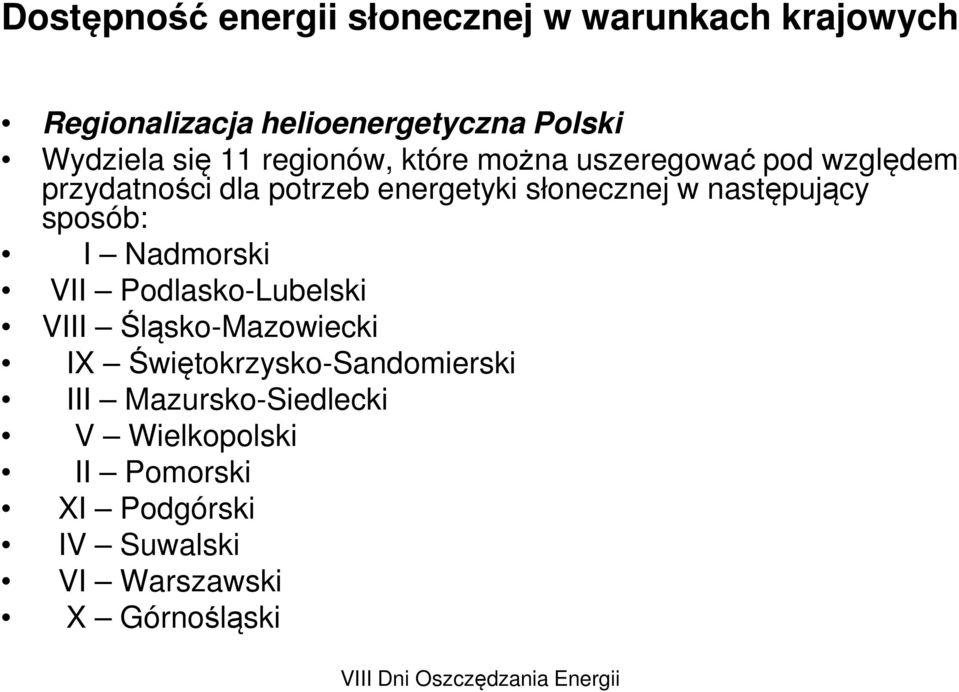 następujący sposób: I Nadmorski VII Podlasko-Lubelski VIII Śląsko-Mazowiecki IX