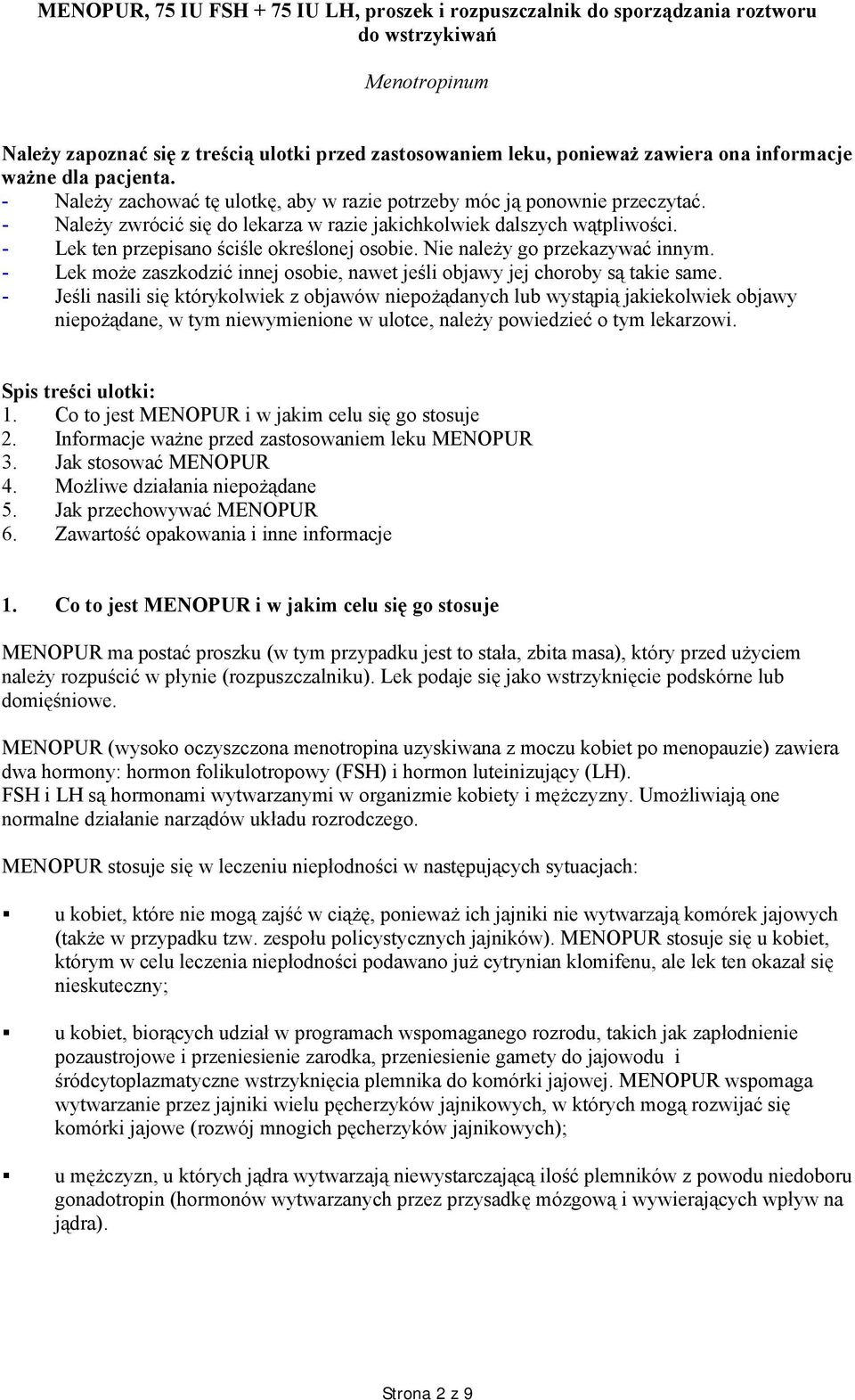 - Lek ten przepisano ściśle określonej osobie. Nie należy go przekazywać innym. - Lek może zaszkodzić innej osobie, nawet jeśli objawy jej choroby są takie same.