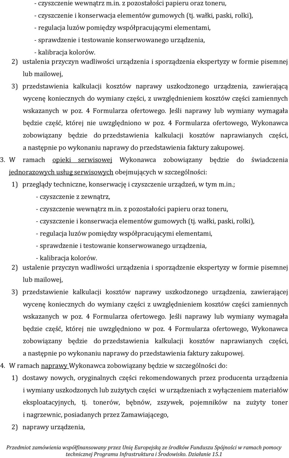 2) ustalenia przyczyn wadliwości urządzenia i sporządzenia ekspertyzy w formie pisemnej lub mailowej, 3) przedstawienia kalkulacji kosztów naprawy uszkodzonego urządzenia, zawierającą wycenę