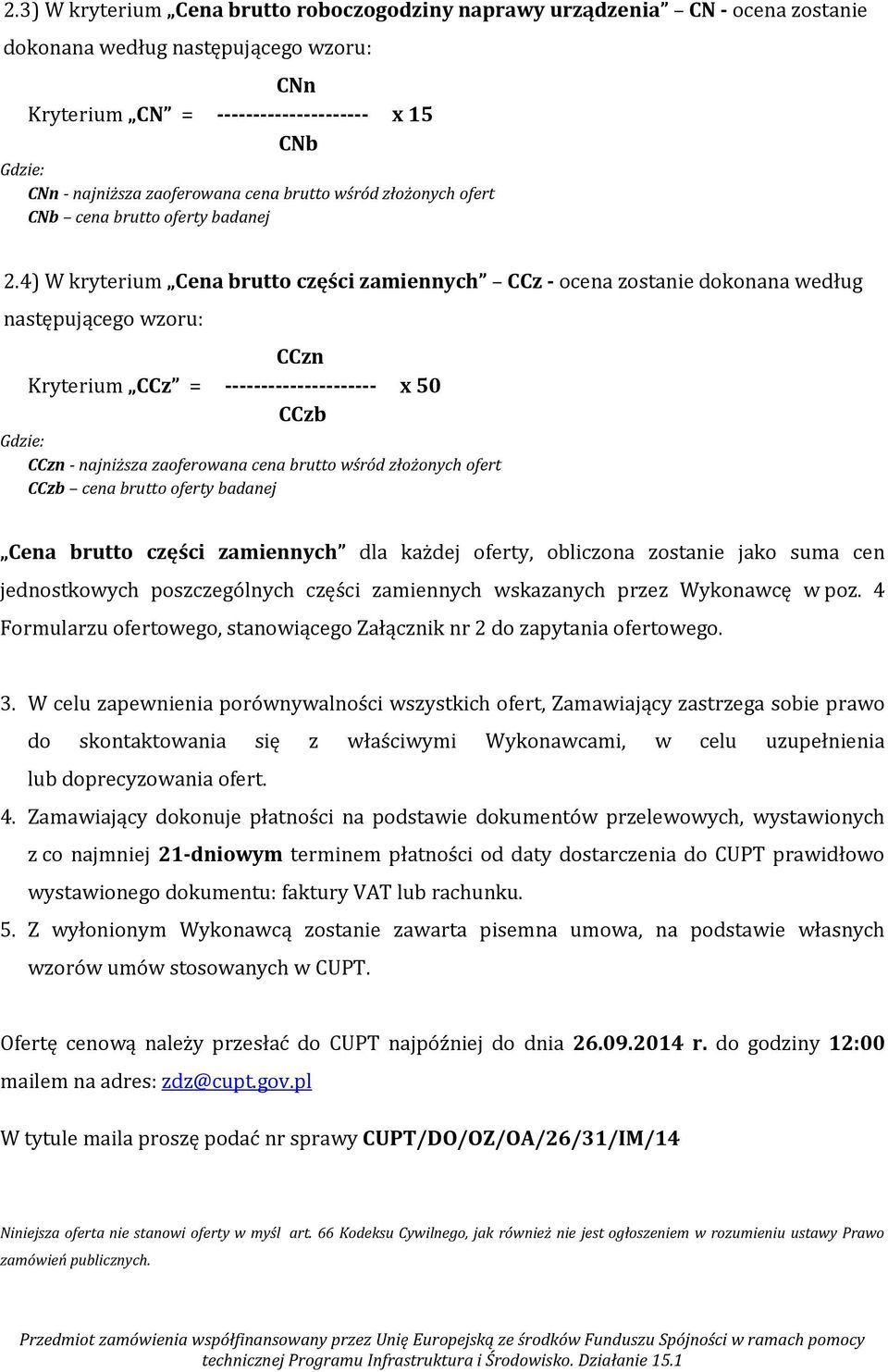 4) W kryterium Cena brutto części zamiennych CCz - ocena zostanie dokonana według następującego wzoru: CCzn Kryterium CCz = --------------------- x 50 CCzb Gdzie: CCzn - najniższa zaoferowana cena