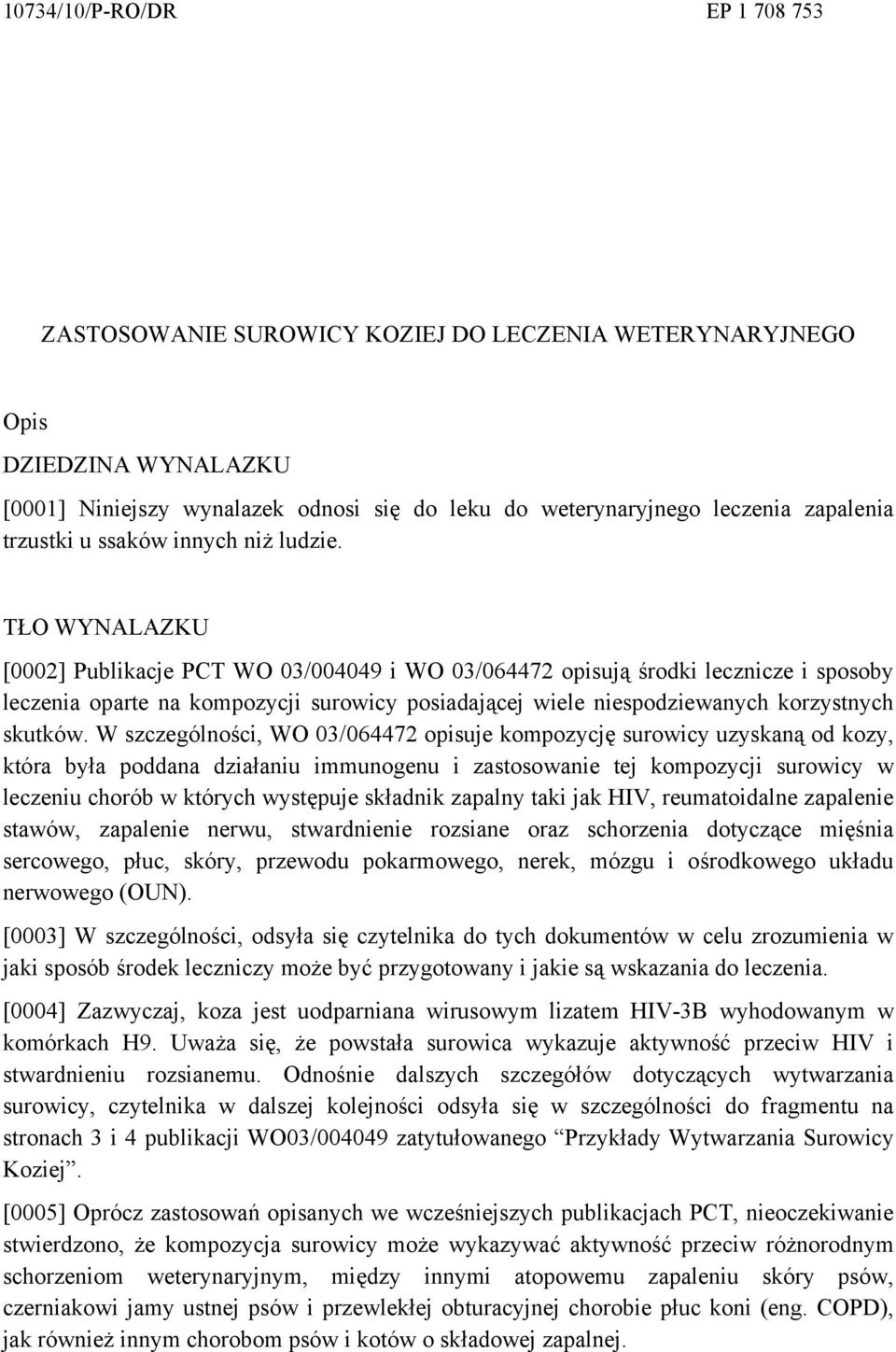 TŁO WYNALAZKU [0002] Publikacje PCT WO 03/004049 i WO 03/064472 opisują środki lecznicze i sposoby leczenia oparte na kompozycji surowicy posiadającej wiele niespodziewanych korzystnych skutków.