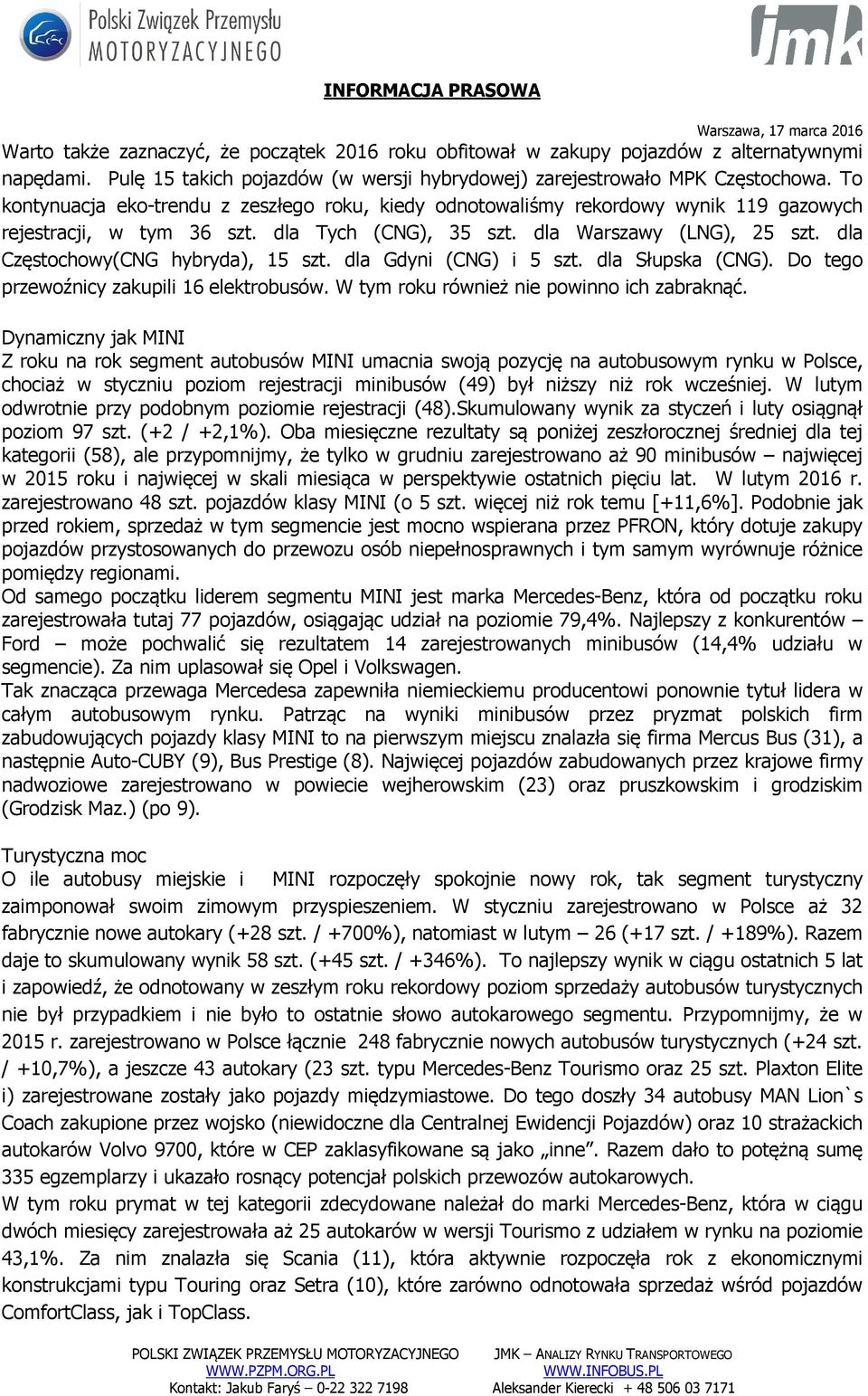 dla Częstochowy(CNG hybryda), 15 szt. dla Gdyni (CNG) i 5 szt. dla Słupska (CNG). Do tego przewoźnicy zakupili 16 elektrobusów. W tym roku również nie powinno ich zabraknąć.