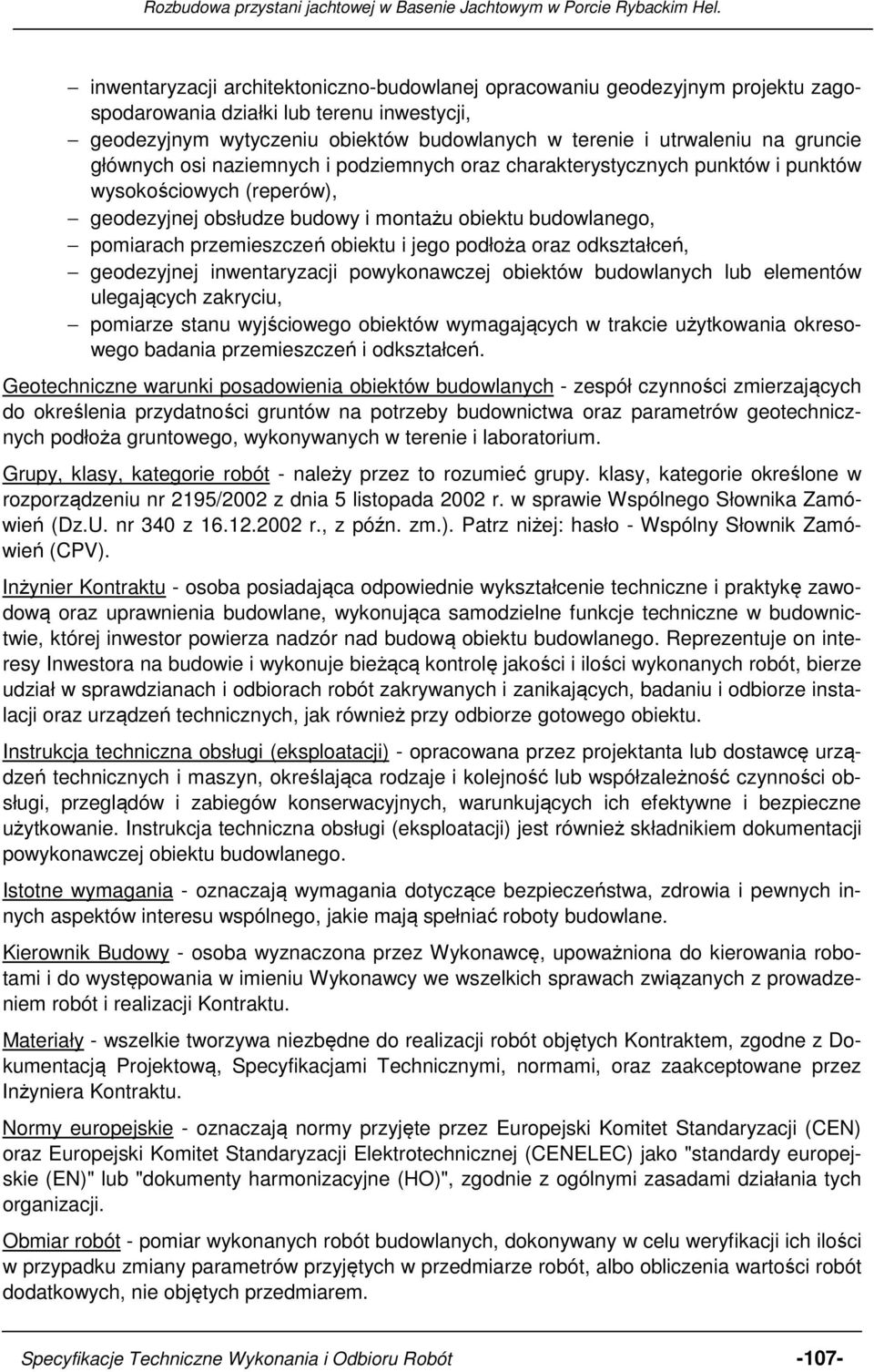 obiektu i jego podłoża oraz odkształceń, geodezyjnej inwentaryzacji powykonawczej obiektów budowlanych lub elementów ulegających zakryciu, pomiarze stanu wyjściowego obiektów wymagających w trakcie