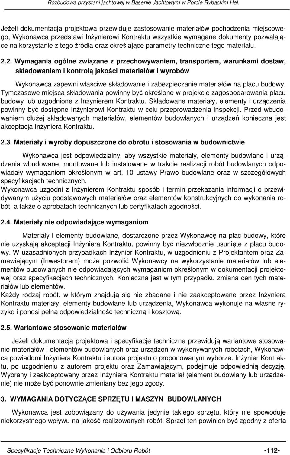 2. Wymagania ogólne związane z przechowywaniem, transportem, warunkami dostaw, składowaniem i kontrolą jakości materiałów i wyrobów Wykonawca zapewni właściwe składowanie i zabezpieczanie materiałów