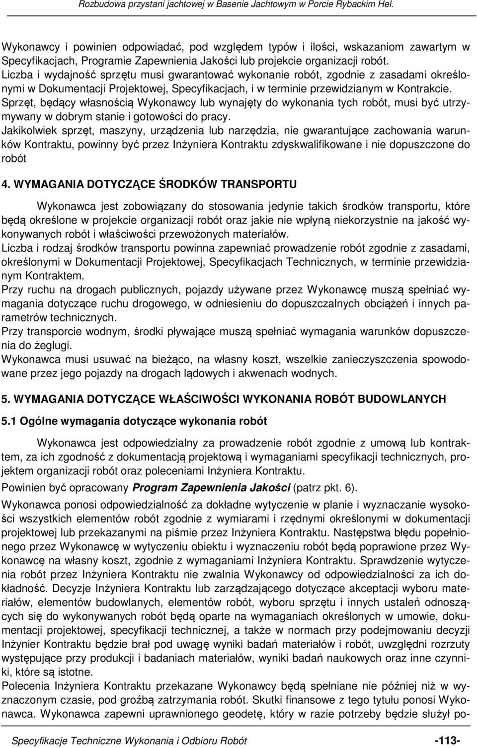 Sprzęt, będący własnością Wykonawcy lub wynajęty do wykonania tych robót, musi być utrzymywany w dobrym stanie i gotowości do pracy.