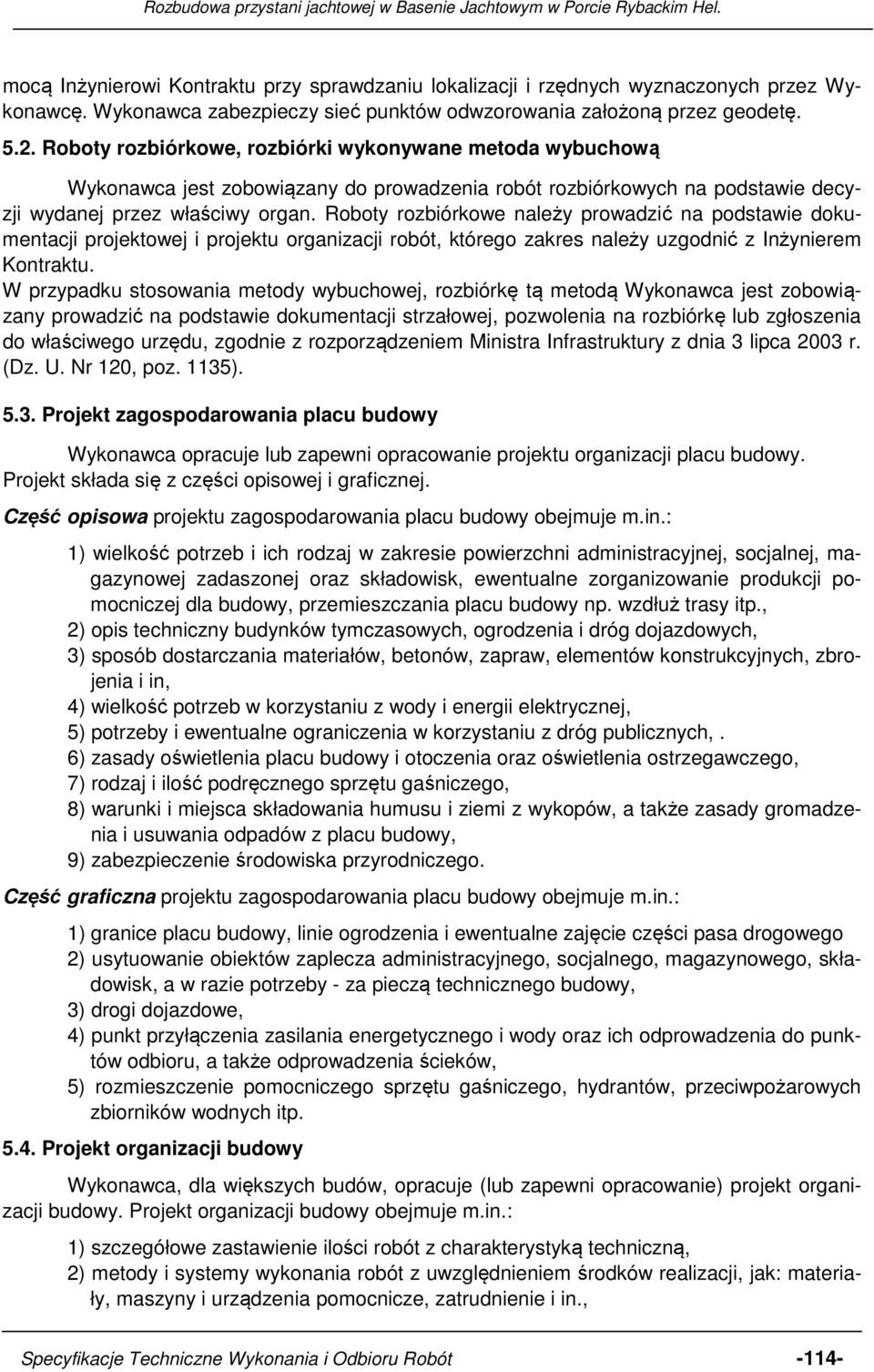 Roboty rozbiórkowe należy prowadzić na podstawie dokumentacji projektowej i projektu organizacji robót, którego zakres należy uzgodnić z Inżynierem Kontraktu.