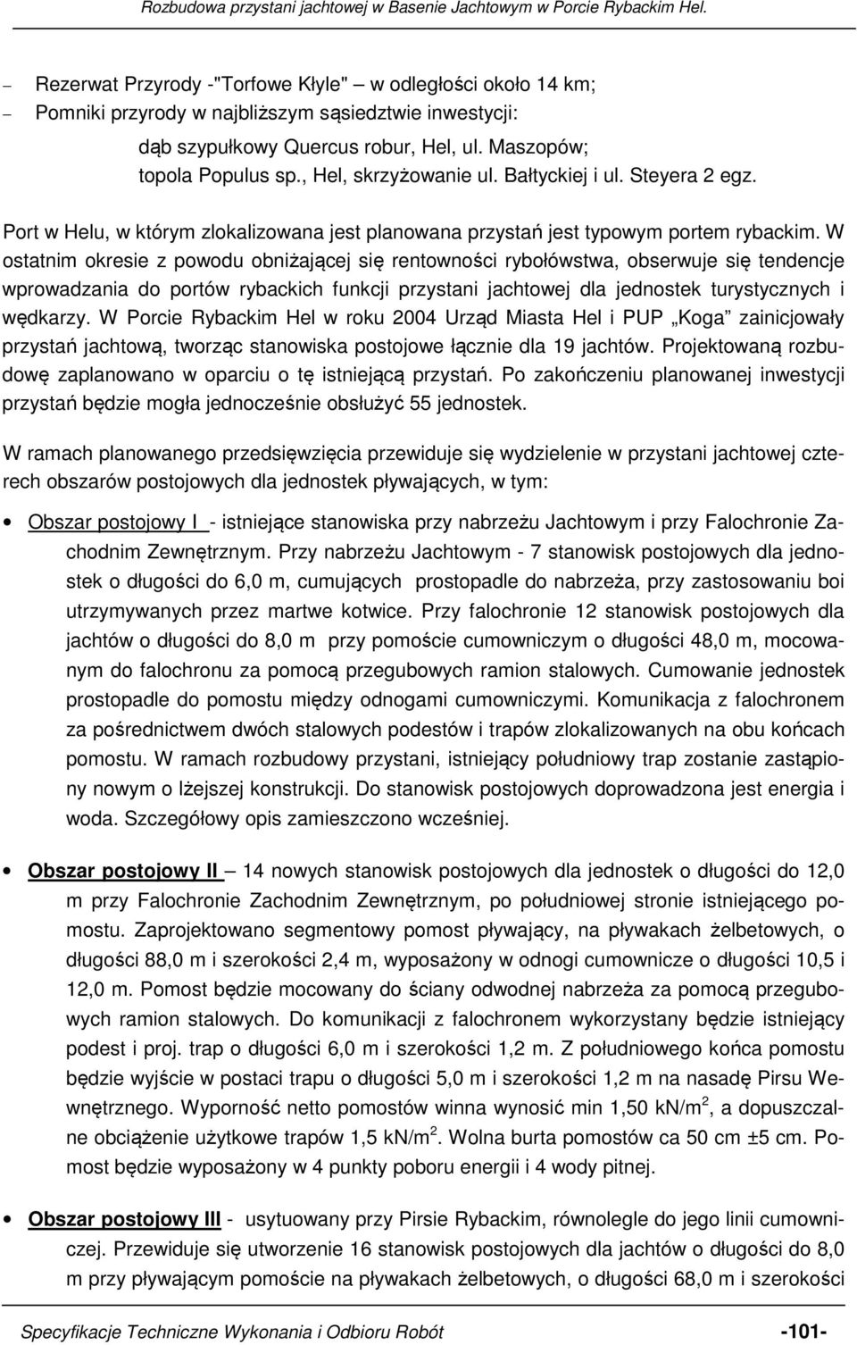 W ostatnim okresie z powodu obniżającej się rentowności rybołówstwa, obserwuje się tendencje wprowadzania do portów rybackich funkcji przystani jachtowej dla jednostek turystycznych i wędkarzy.