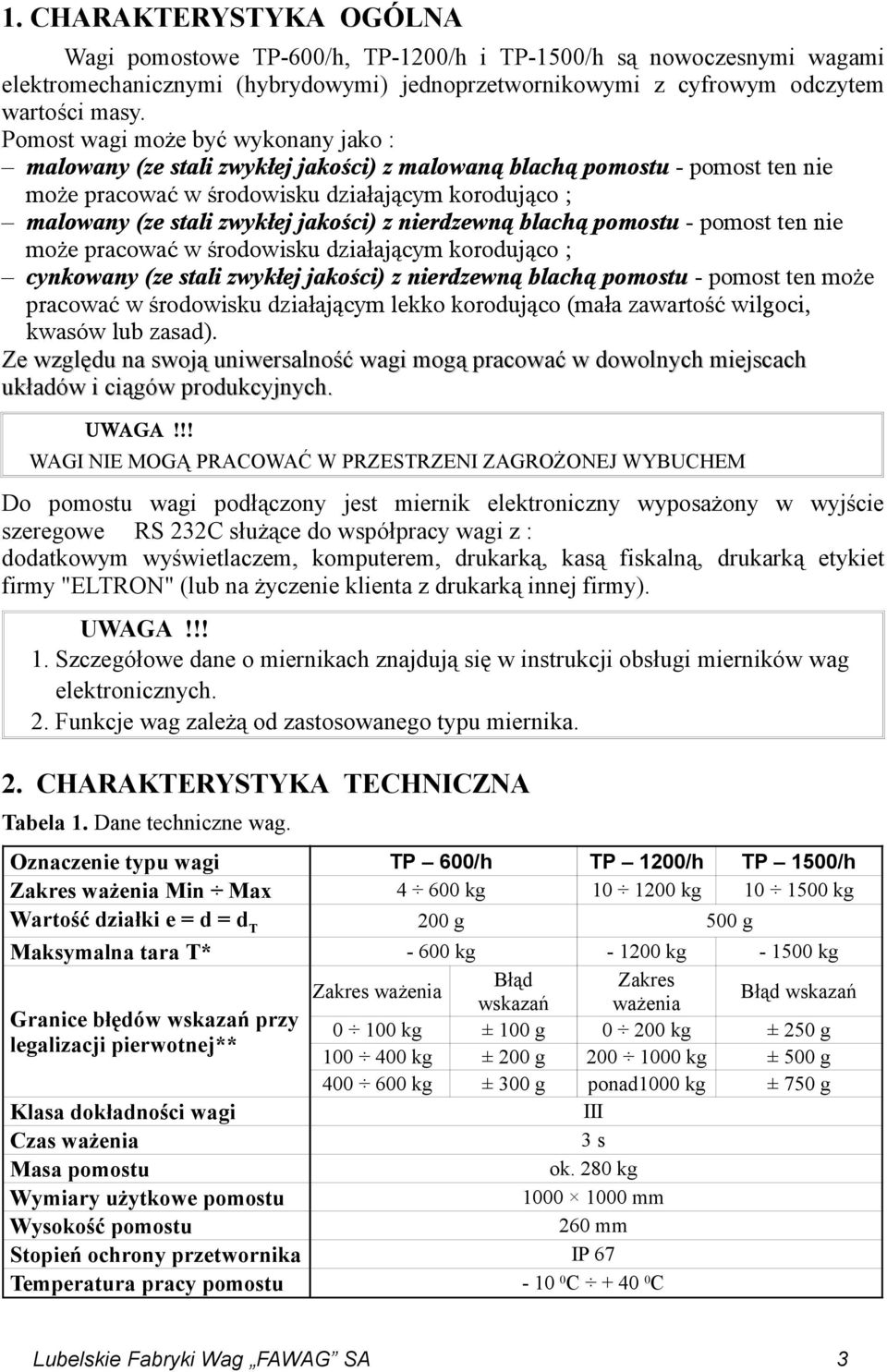 jakości) z nierdzewną blachą pomostu - pomost ten nie może pracować w środowisku działającym korodująco ; cynkowany (ze stali zwykłej jakości) z nierdzewną blachą pomostu - pomost ten może pracować w