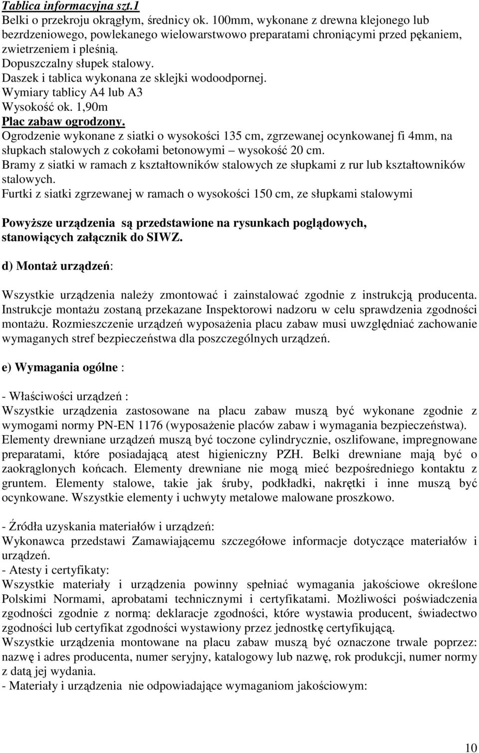 Daszek i tablica wykonana ze sklejki wodoodpornej. Wymiary tablicy A4 lub A3 Wysokość ok. 1,90m Plac zabaw ogrodzony.