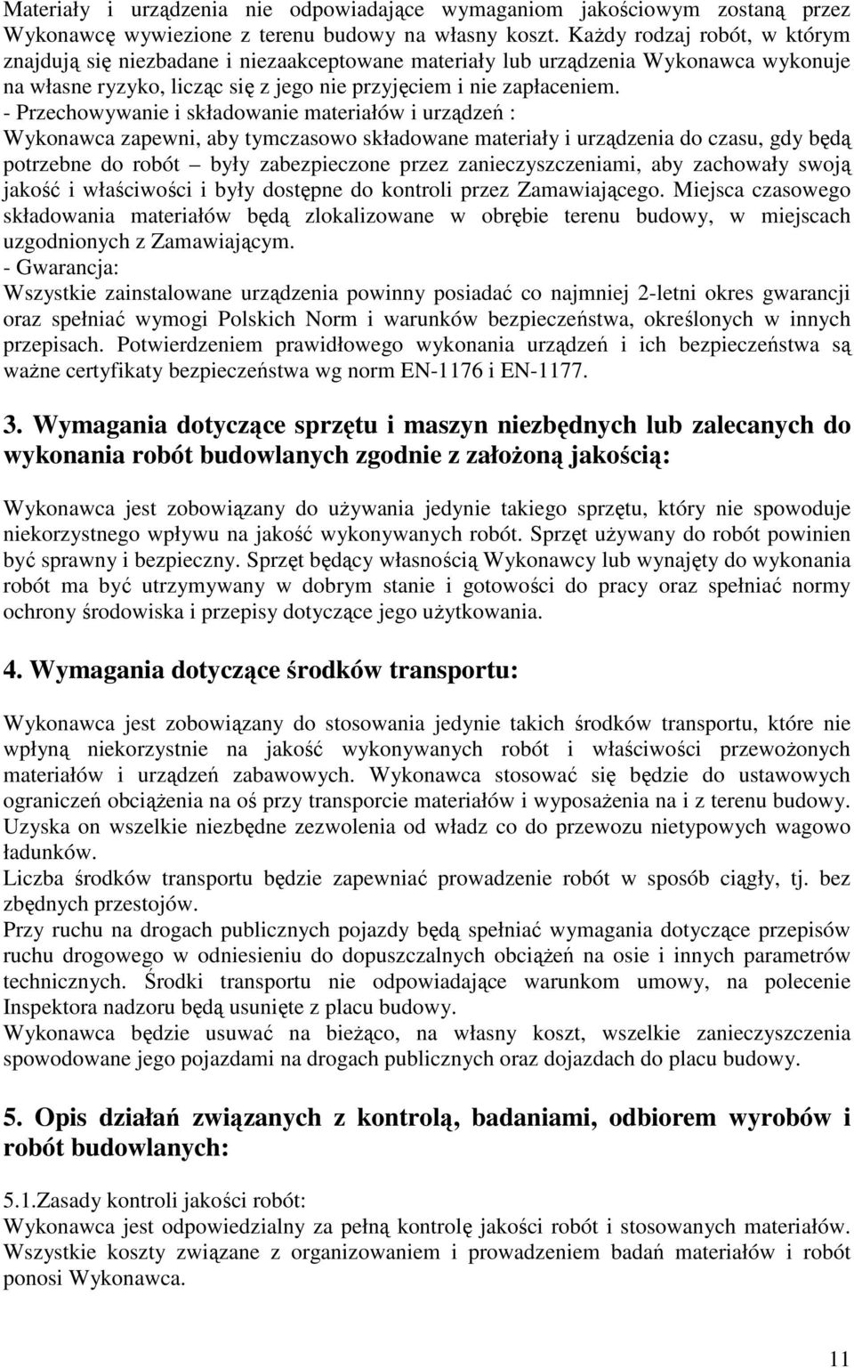 - Przechowywanie i składowanie materiałów i urządzeń : Wykonawca zapewni, aby tymczasowo składowane materiały i urządzenia do czasu, gdy będą potrzebne do robót były zabezpieczone przez