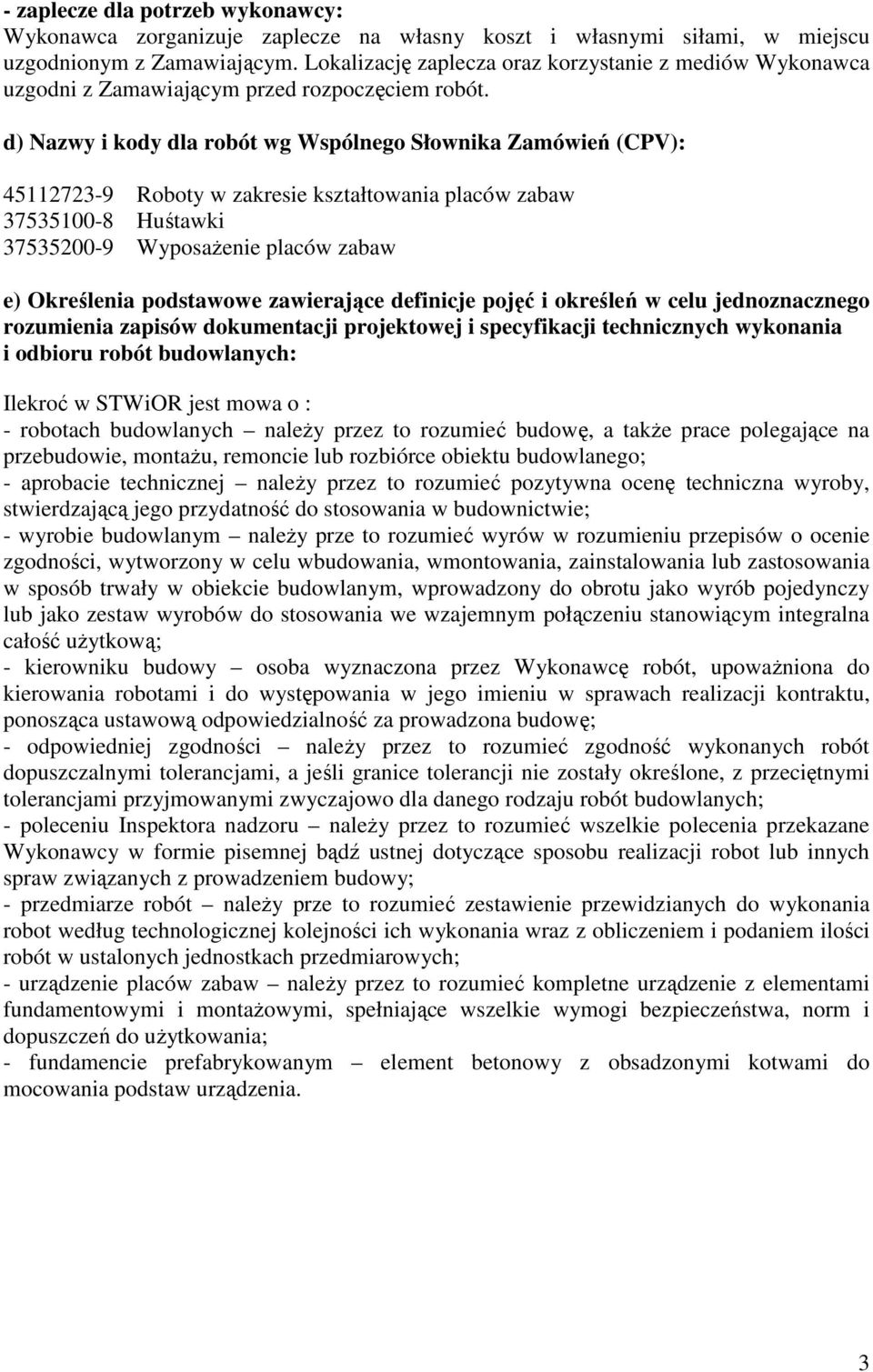 d) Nazwy i kody dla robót wg Wspólnego Słownika Zamówień (CPV): 45112723-9 Roboty w zakresie kształtowania placów zabaw 37535100-8 Huśtawki 37535200-9 WyposaŜenie placów zabaw e) Określenia