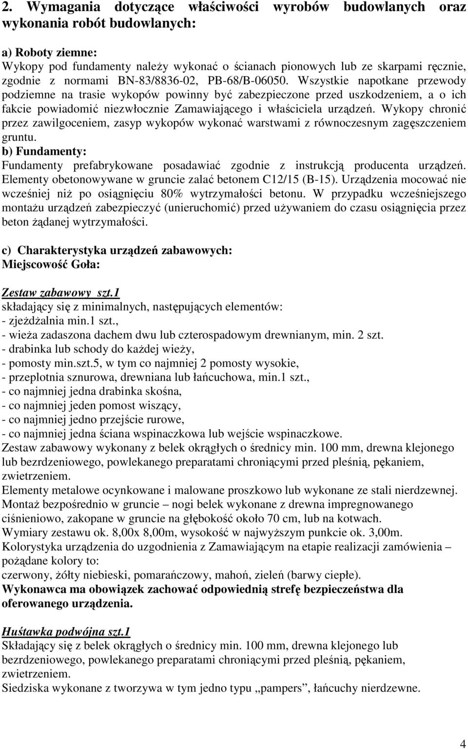 Wszystkie napotkane przewody podziemne na trasie wykopów powinny być zabezpieczone przed uszkodzeniem, a o ich fakcie powiadomić niezwłocznie Zamawiającego i właściciela urządzeń.