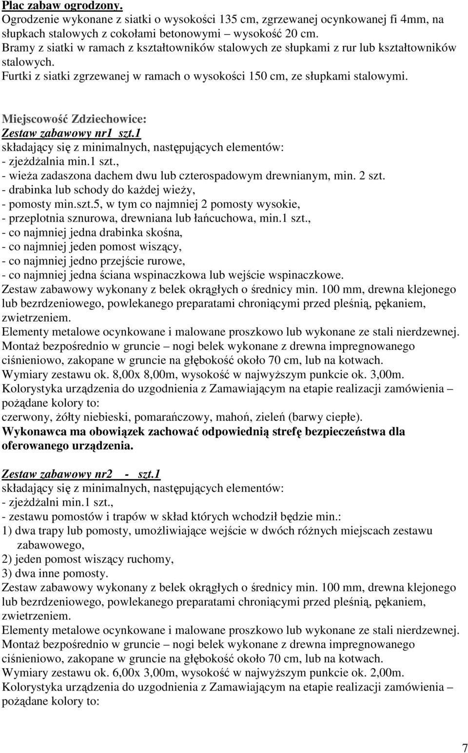 Miejscowość Zdziechowice: Zestaw zabawowy nr1 szt.1 składający się z minimalnych, następujących elementów: - zjeŝdŝalnia min.1 szt., - wieŝa zadaszona dachem dwu lub czterospadowym drewnianym, min.