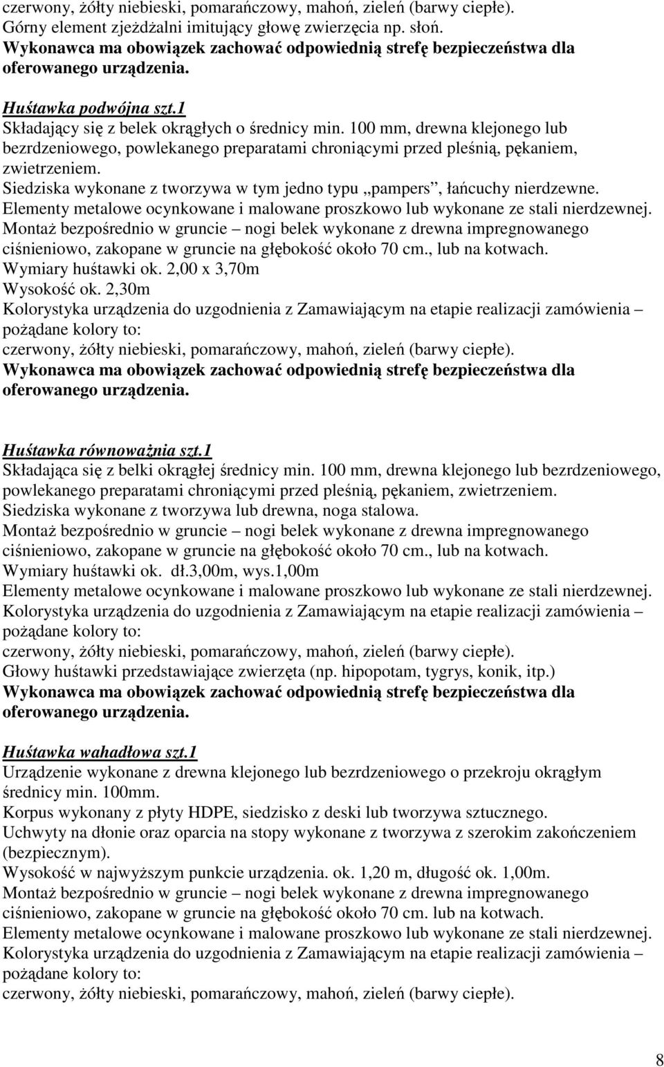 ciśnieniowo, zakopane w gruncie na głębokość około 70 cm., lub na kotwach. Wymiary huśtawki ok. 2,00 x 3,70m Wysokość ok. 2,30m Huśtawka równowaŝnia szt.1 Składająca się z belki okrągłej średnicy min.