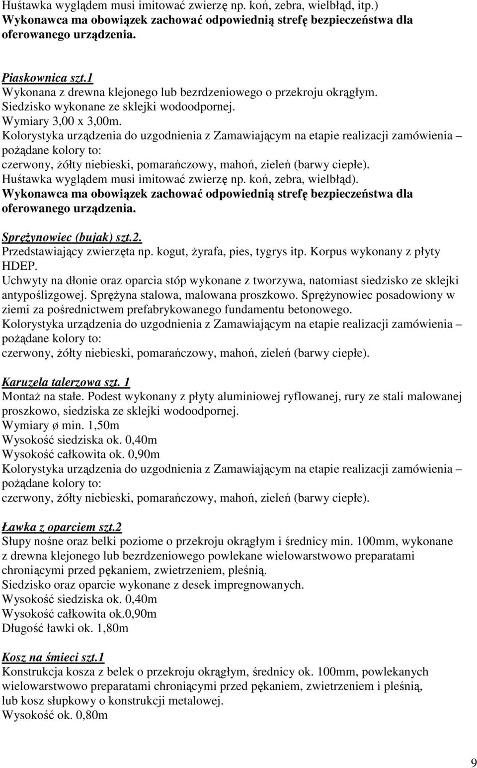 kogut, Ŝyrafa, pies, tygrys itp. Korpus wykonany z płyty HDEP. Uchwyty na dłonie oraz oparcia stóp wykonane z tworzywa, natomiast siedzisko ze sklejki antypoślizgowej.