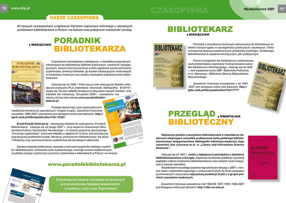 poradnik bibliotekarza Czasopisma bibliotekarz MIESIĘCZNIK Periodyk o charakterze fachowym adresowany do bibliotekarzy bibliotek różnych typów, w szczególności publicznych i naukowych.