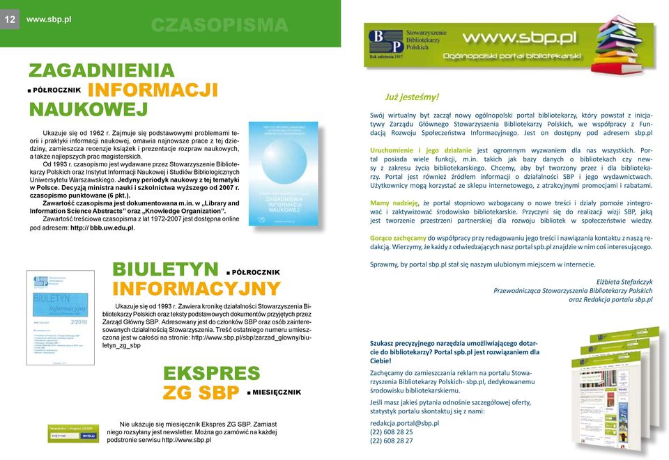 prac magisterskich. Od 1993 r. czasopismo jest wydawane przez Stowarzyszenie Bibliotekarzy Polskich oraz Instytut Informacji Naukowej i Studiów Bibliologicznych Uniwersytetu Warszawskiego.