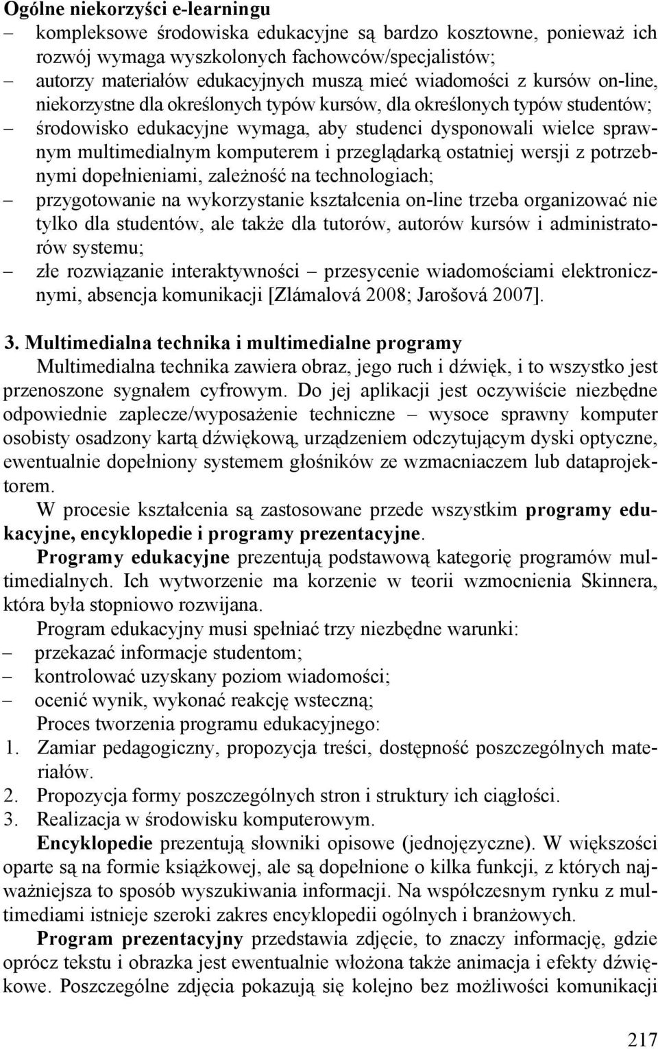 komputerem i przeglądarką ostatniej wersji z potrzebnymi dopełnieniami, zależność na technologiach; przygotowanie na wykorzystanie kształcenia on-line trzeba organizować nie tylko dla studentów, ale