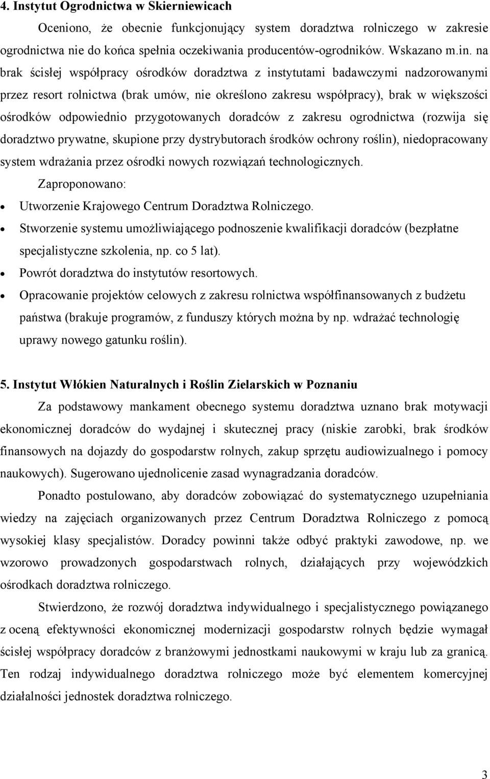 przygotowanych doradców z zakresu ogrodnictwa (rozwija się doradztwo prywatne, skupione przy dystrybutorach środków ochrony roślin), niedopracowany system wdrażania przez ośrodki nowych rozwiązań