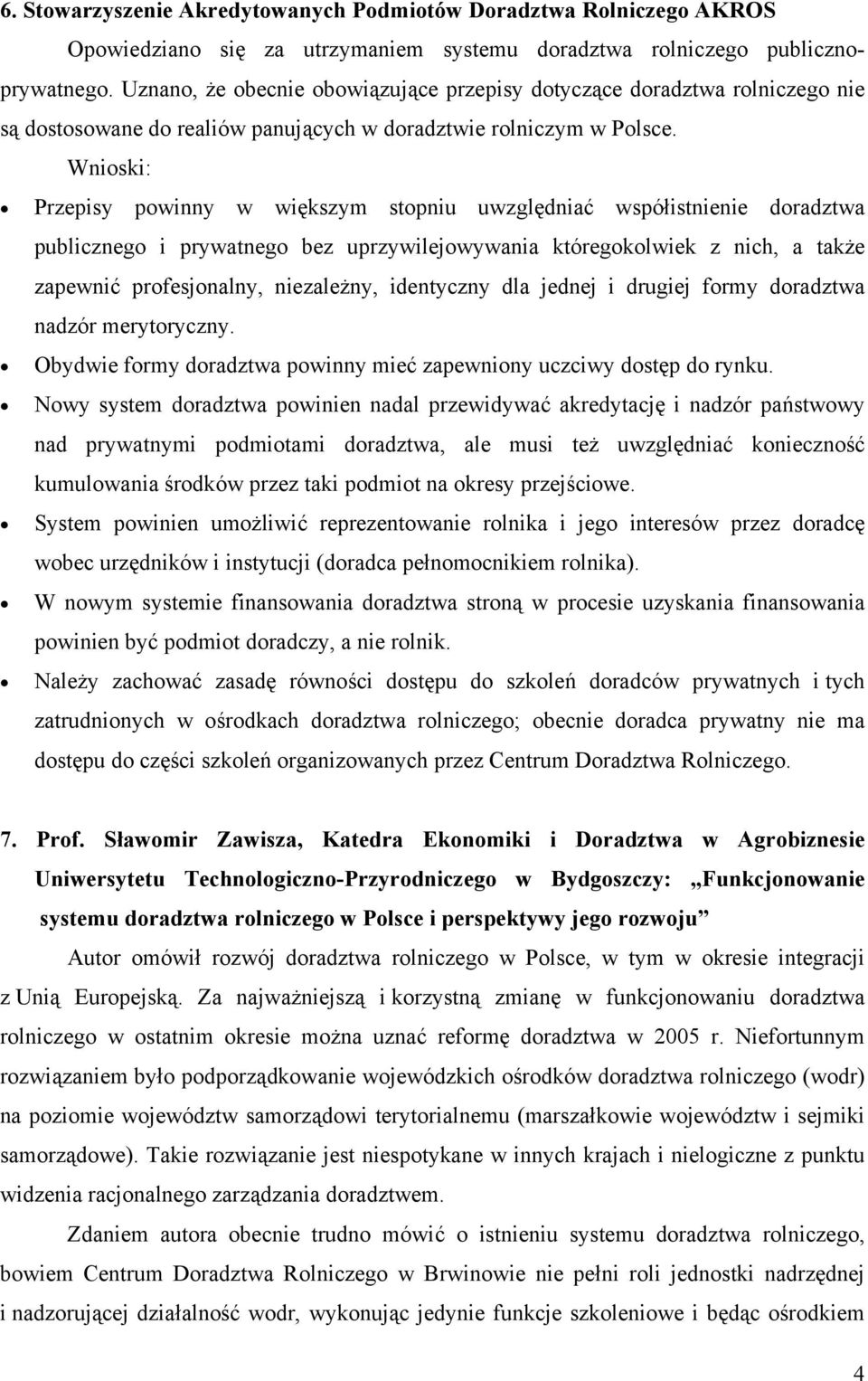 Wnioski: Przepisy powinny w większym stopniu uwzględniać współistnienie doradztwa publicznego i prywatnego bez uprzywilejowywania któregokolwiek z nich, a także zapewnić profesjonalny, niezależny,