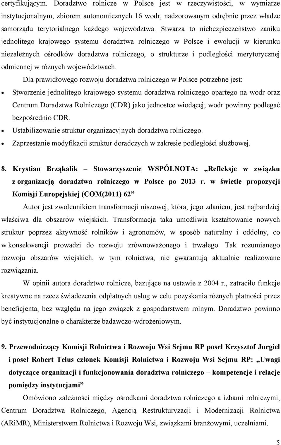 Stwarza to niebezpieczeństwo zaniku jednolitego krajowego systemu doradztwa rolniczego w Polsce i ewolucji w kierunku niezależnych ośrodków doradztwa rolniczego, o strukturze i podległości