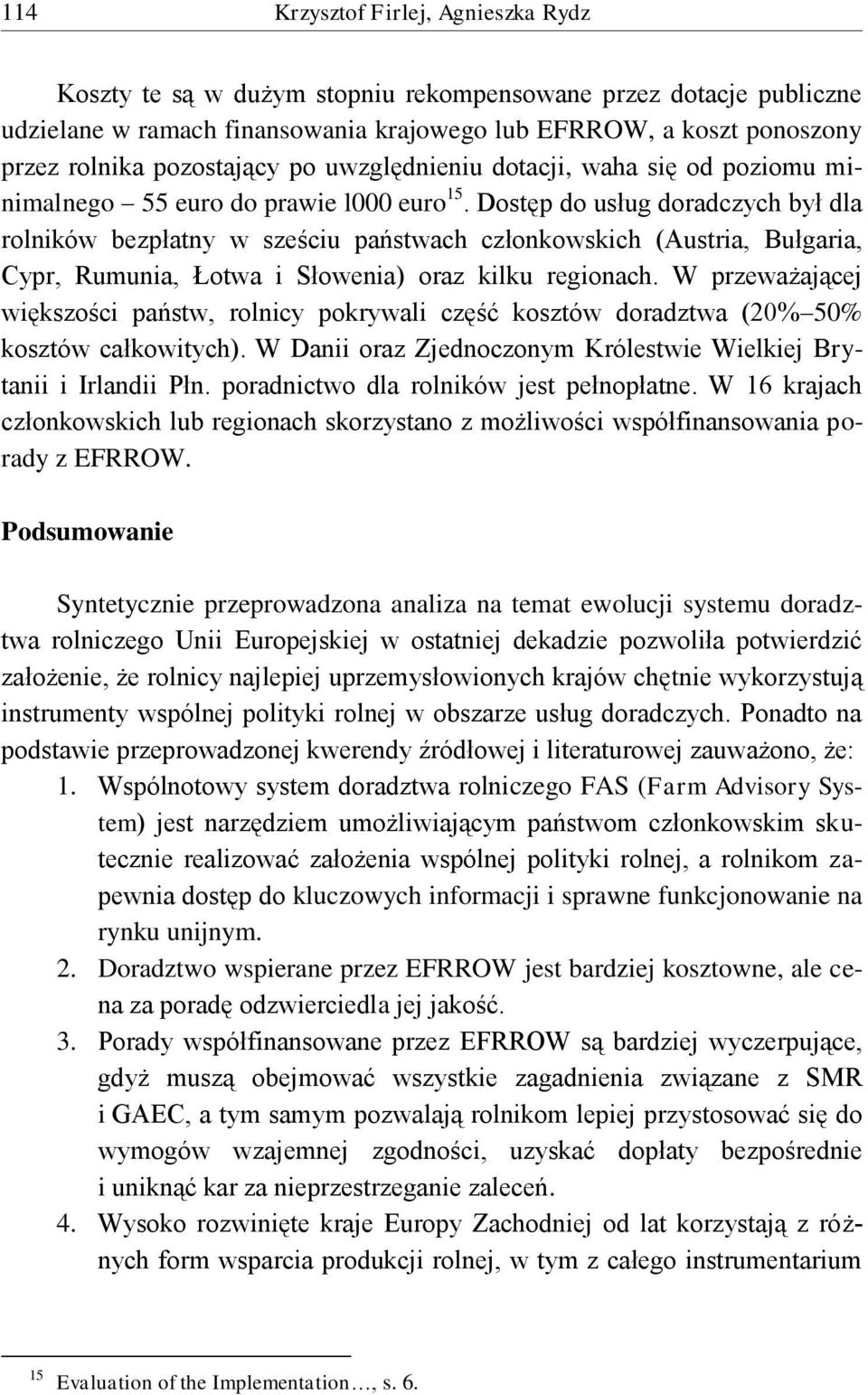 Dostęp do usług doradczych był dla rolników bezpłatny w sześciu państwach członkowskich (Austria, Bułgaria, Cypr, Rumunia, Łotwa i Słowenia) oraz kilku regionach.