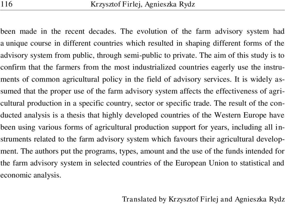 The aim of this study is to confirm that the farmers from the most industrialized countries eagerly use the instruments of common agricultural policy in the field of advisory services.