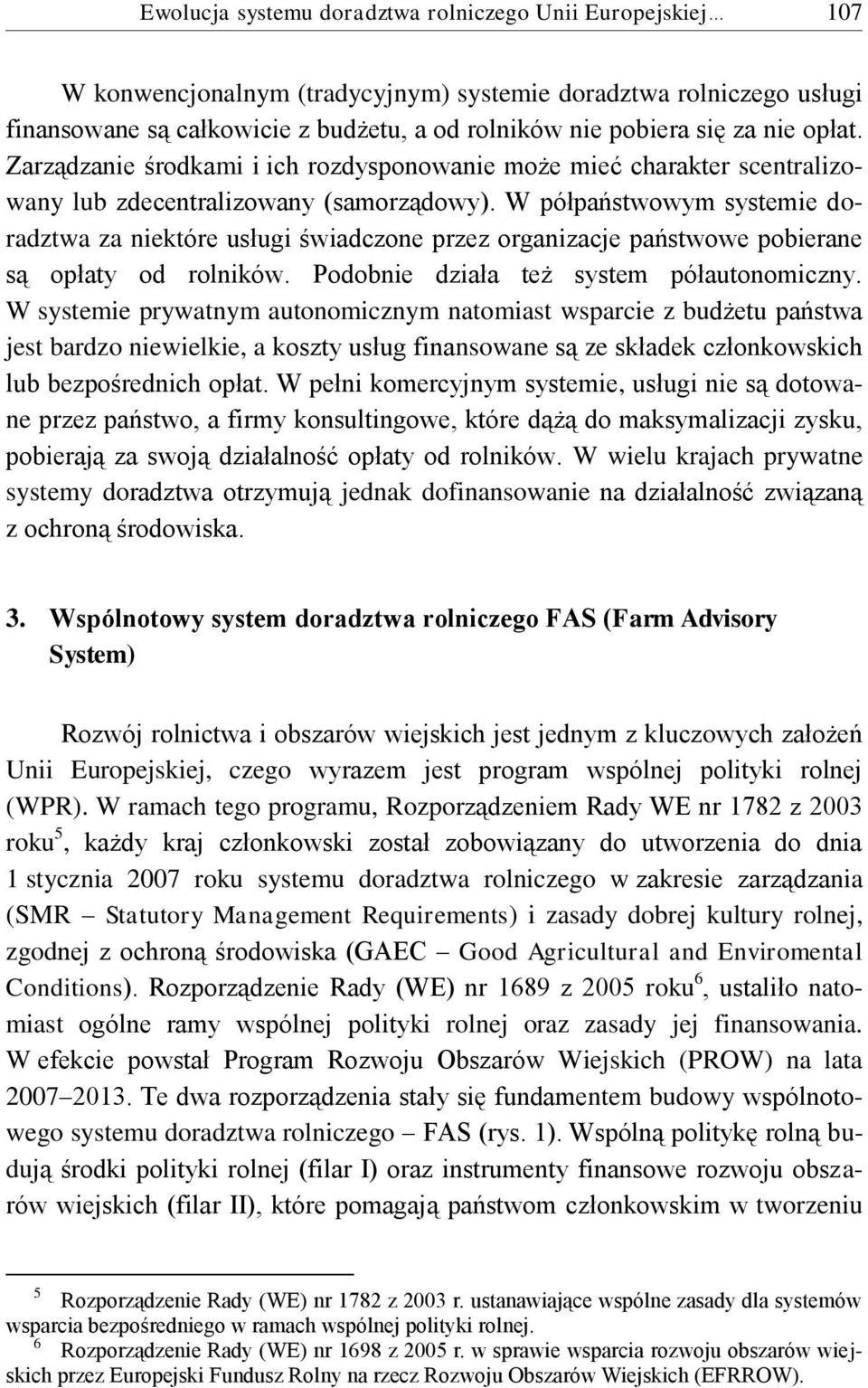 W półpaństwowym systemie doradztwa za niektóre usługi świadczone przez organizacje państwowe pobierane są opłaty od rolników. Podobnie działa też system półautonomiczny.