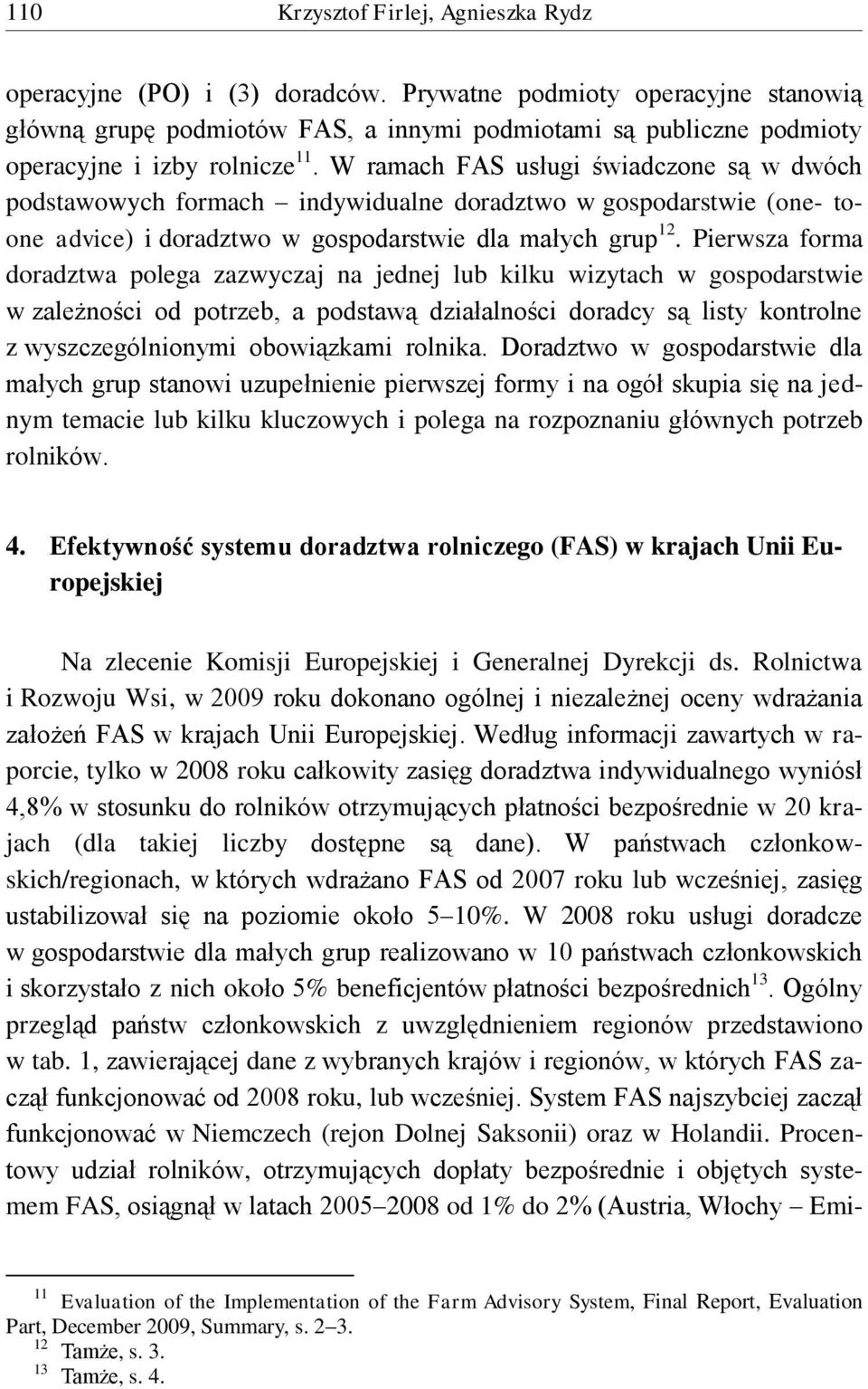 W ramach FAS usługi świadczone są w dwóch podstawowych formach indywidualne doradztwo w gospodarstwie (one- toone advice) i doradztwo w gospodarstwie dla małych grup 12.