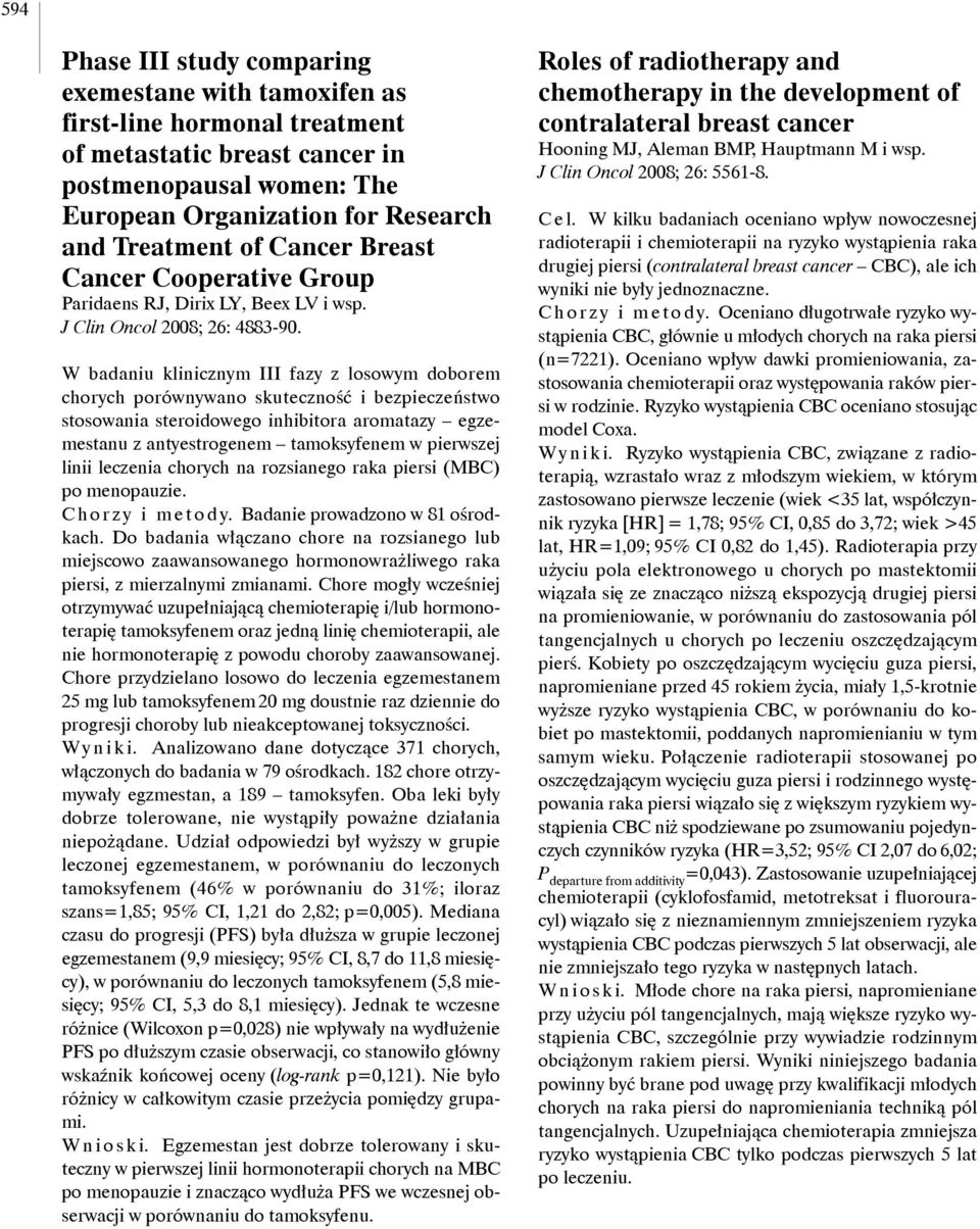 W badaniu klinicznym III fazy z losowym doborem chorych porównywano skuteczność i bezpieczeństwo stosowania steroidowego inhibitora aromatazy egzemestanu z antyestrogenem tamoksyfenem w pierwszej