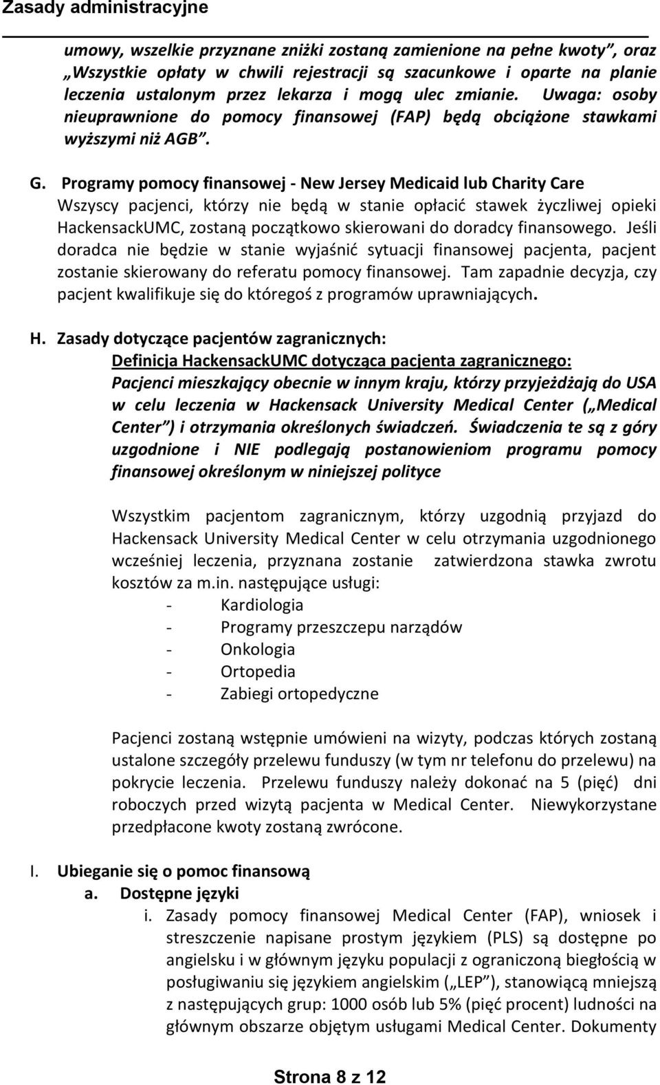 Programy pomocy finansowej - New Jersey Medicaid lub Charity Care Wszyscy pacjenci, którzy nie będą w stanie opłacić stawek życzliwej opieki HackensackUMC, zostaną początkowo skierowani do doradcy