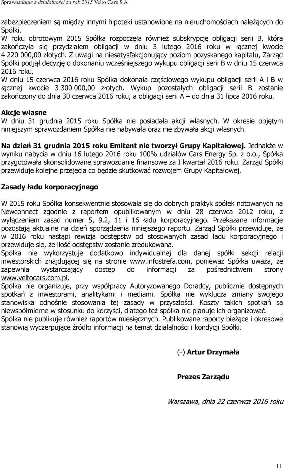 Z uwagi na niesatysfakcjonujący poziom pozyskanego kapitału, Zarząd Spółki podjął decyzję o dokonaniu wcześniejszego wykupu obligacji serii B w dniu 15 czerwca 2016 roku.