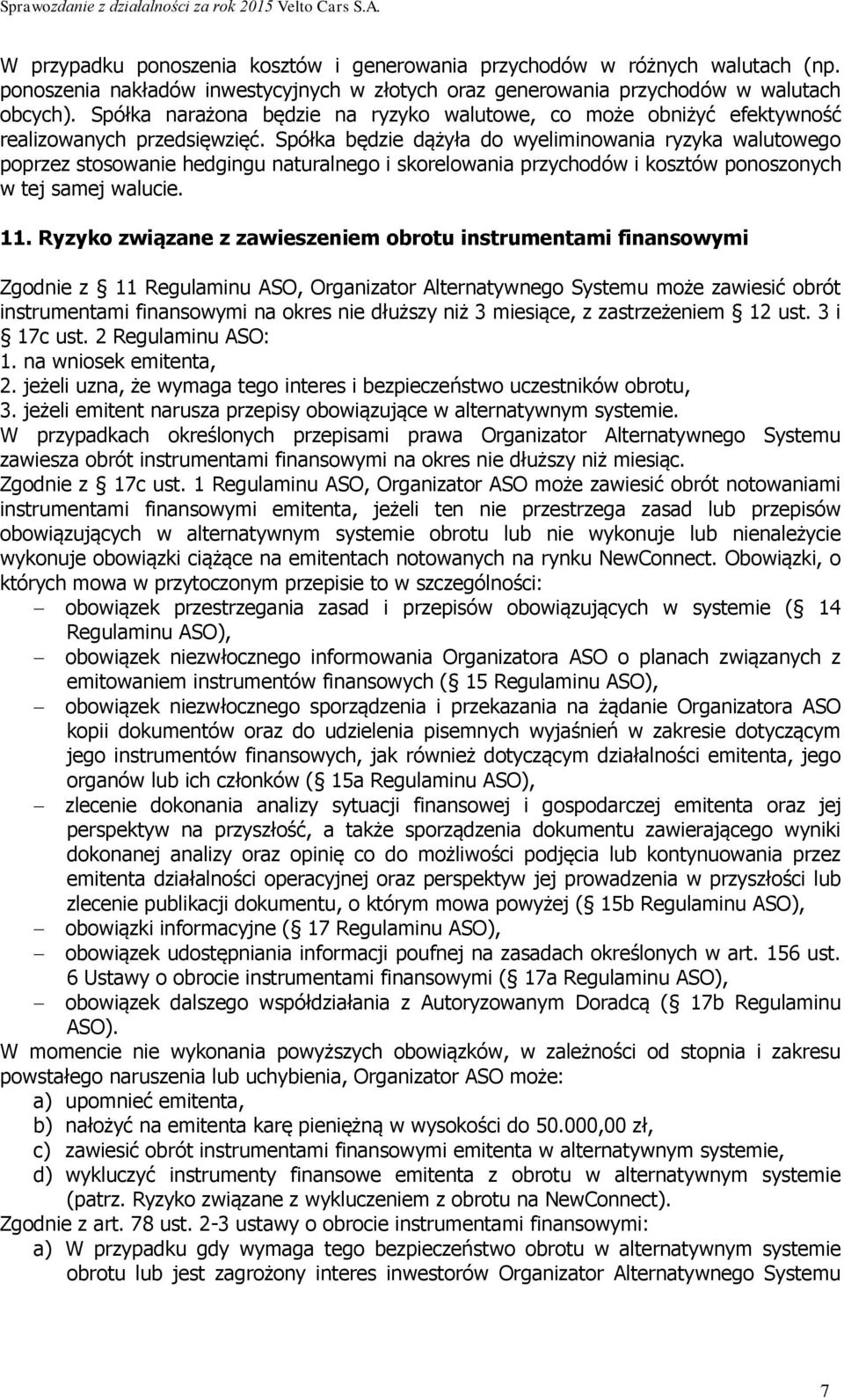 Spółka będzie dążyła do wyeliminowania ryzyka walutowego poprzez stosowanie hedgingu naturalnego i skorelowania przychodów i kosztów ponoszonych w tej samej walucie. 11.