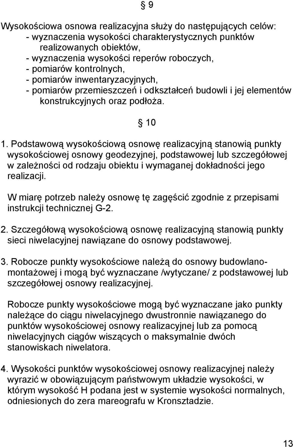 Podstawową wysokościową osnowę realizacyjną stanowią punkty wysokościowej osnowy geodezyjnej, podstawowej lub szczegółowej w zależności od rodzaju obiektu i wymaganej dokładności jego realizacji.