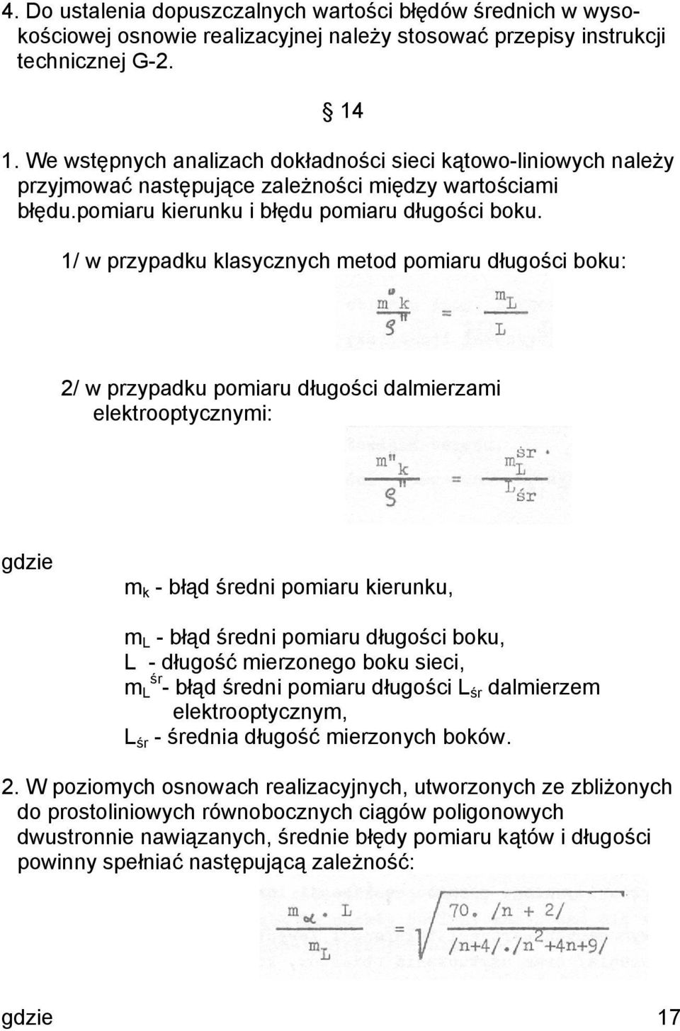 1/ w przypadku klasycznych metod pomiaru długości boku: 2/ w przypadku pomiaru długości dalmierzami elektrooptycznymi: gdzie m k - błąd średni pomiaru kierunku, m L - błąd średni pomiaru długości