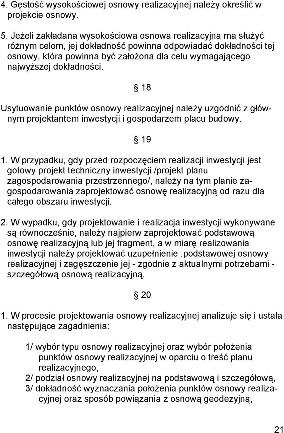 dokładności. 18 Usytuowanie punktów osnowy realizacyjnej należy uzgodnić z głównym projektantem inwestycji i gospodarzem placu budowy. 19 1.