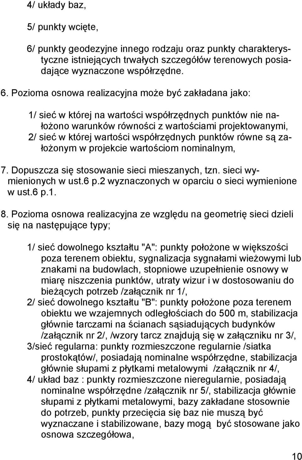 Pozioma osnowa realizacyjna może być zakładana jako: 1/ sieć w której na wartości współrzędnych punktów nie nałożono warunków równości z wartościami projektowanymi, 2/ sieć w której wartości