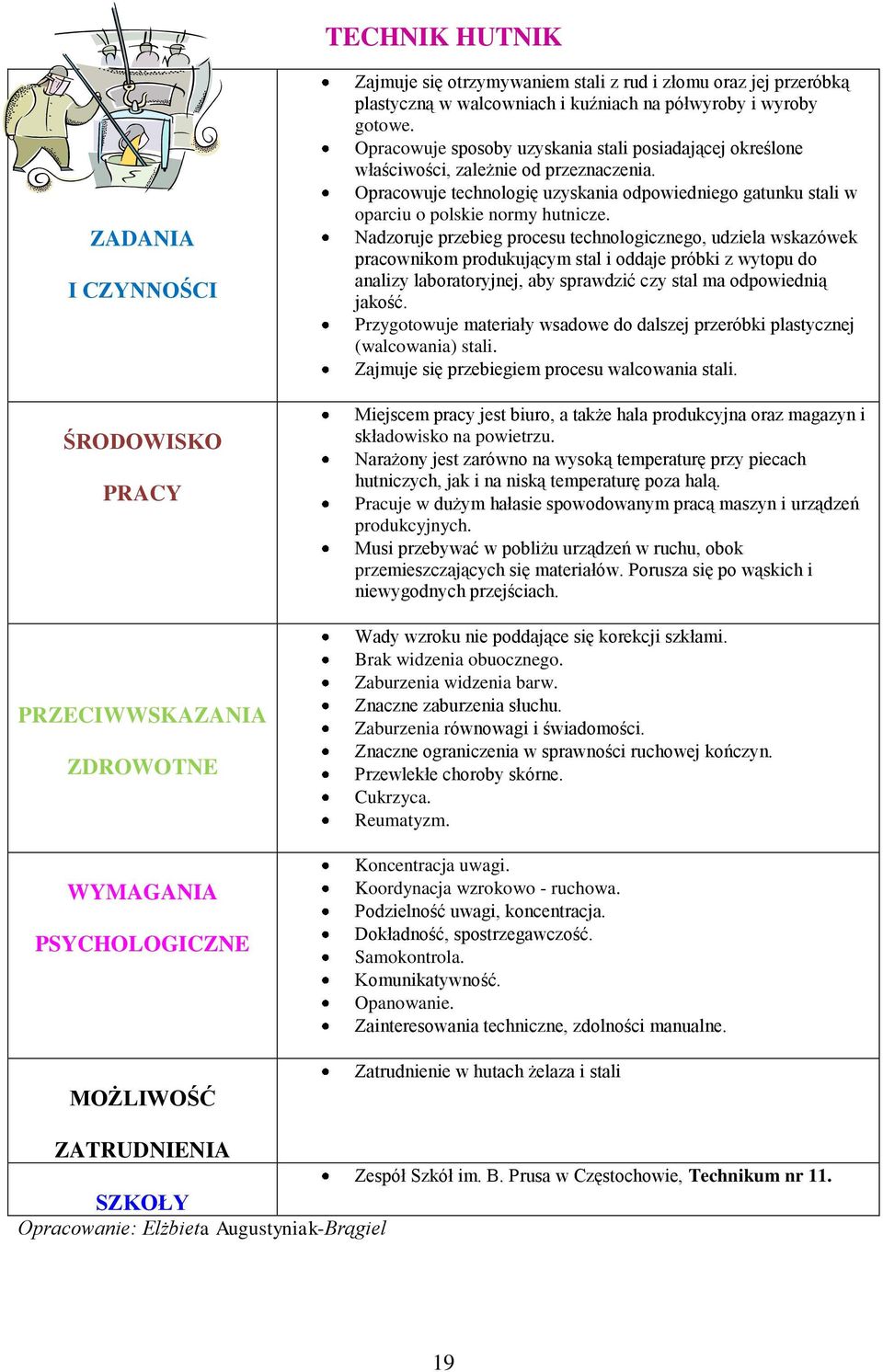 Nadzoruje przebieg procesu technologicznego, udziela wskazówek pracownikom produkującym stal i oddaje próbki z wytopu do analizy laboratoryjnej, aby sprawdzić czy stal ma odpowiednią jakość.