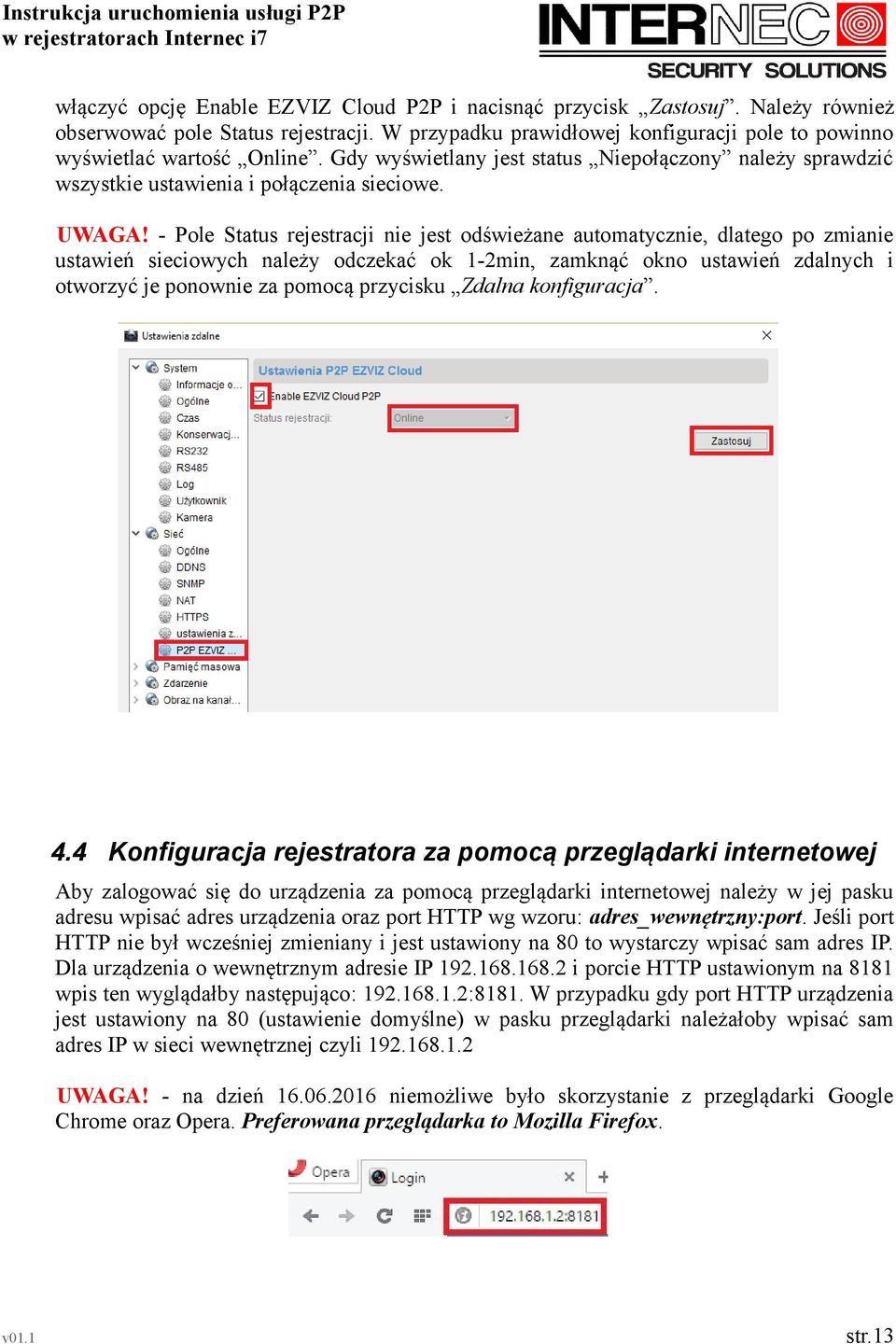 - Pole Status rejestracji nie jest odświeżane automatycznie, dlatego po zmianie ustawień sieciowych należy odczekać ok 1-2min, zamknąć okno ustawień zdalnych i otworzyć je ponownie za pomocą