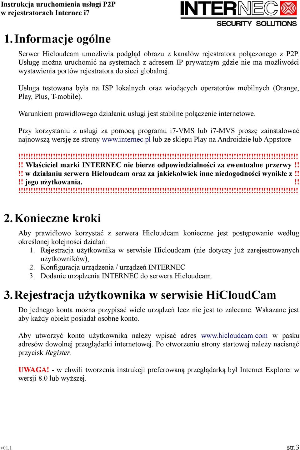 Usługa testowana była na ISP lokalnych oraz wiodących operatorów mobilnych (Orange, Play, Plus, T-mobile). Warunkiem prawidłowego działania usługi jest stabilne połączenie internetowe.