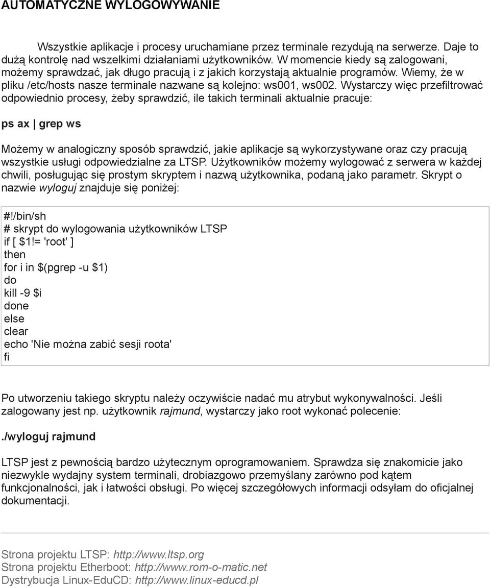 Wystarczy więc przefiltrować odpowiednio procesy, żeby sprawdzić, ile takich terminali aktualnie pracuje: ps ax grep ws Możemy w analogiczny sposób sprawdzić, jakie aplikacje są wykorzystywane oraz