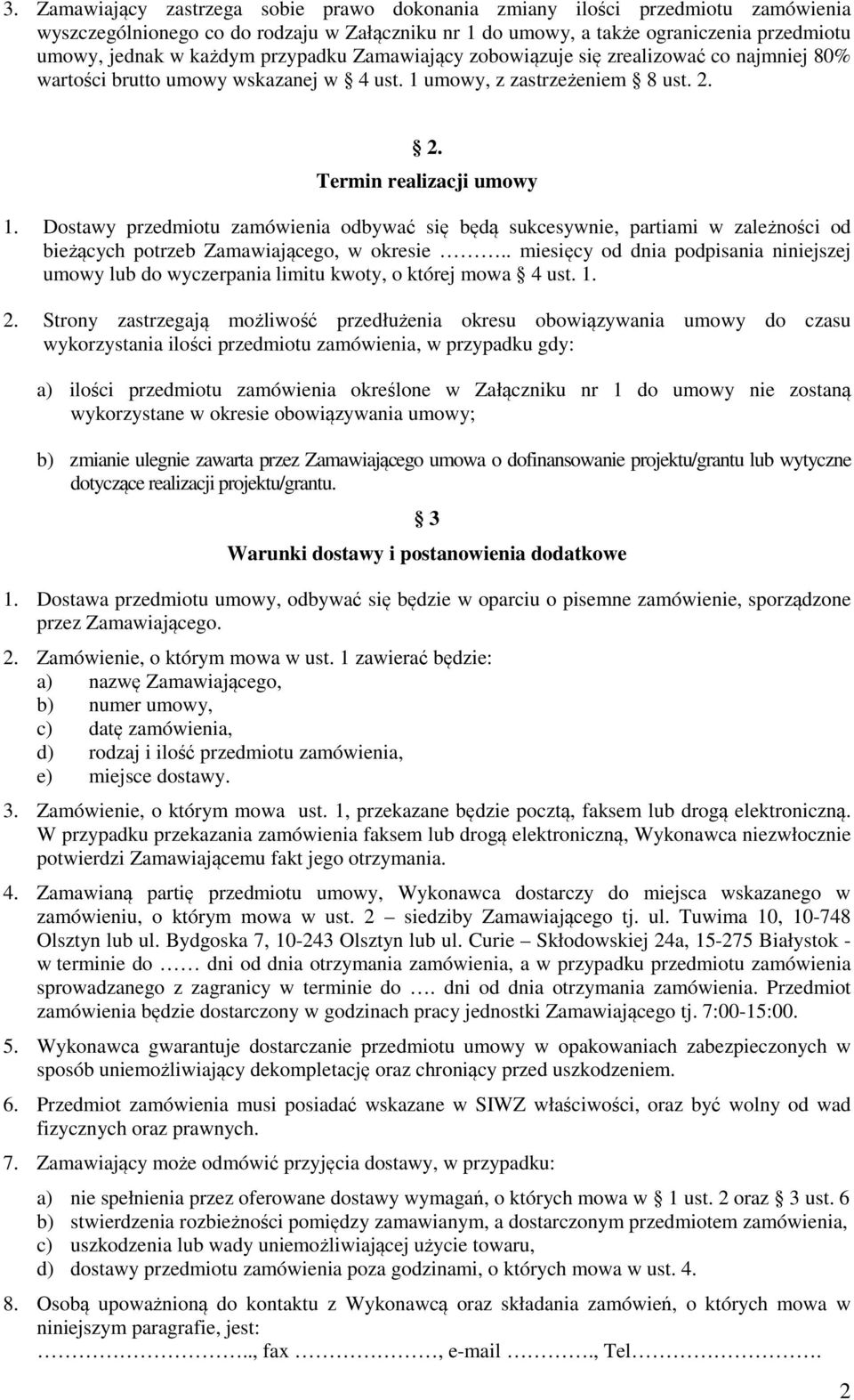 Dostawy przedmiotu zamówienia odbywać się będą sukcesywnie, partiami w zależności od bieżących potrzeb Zamawiającego, w okresie.